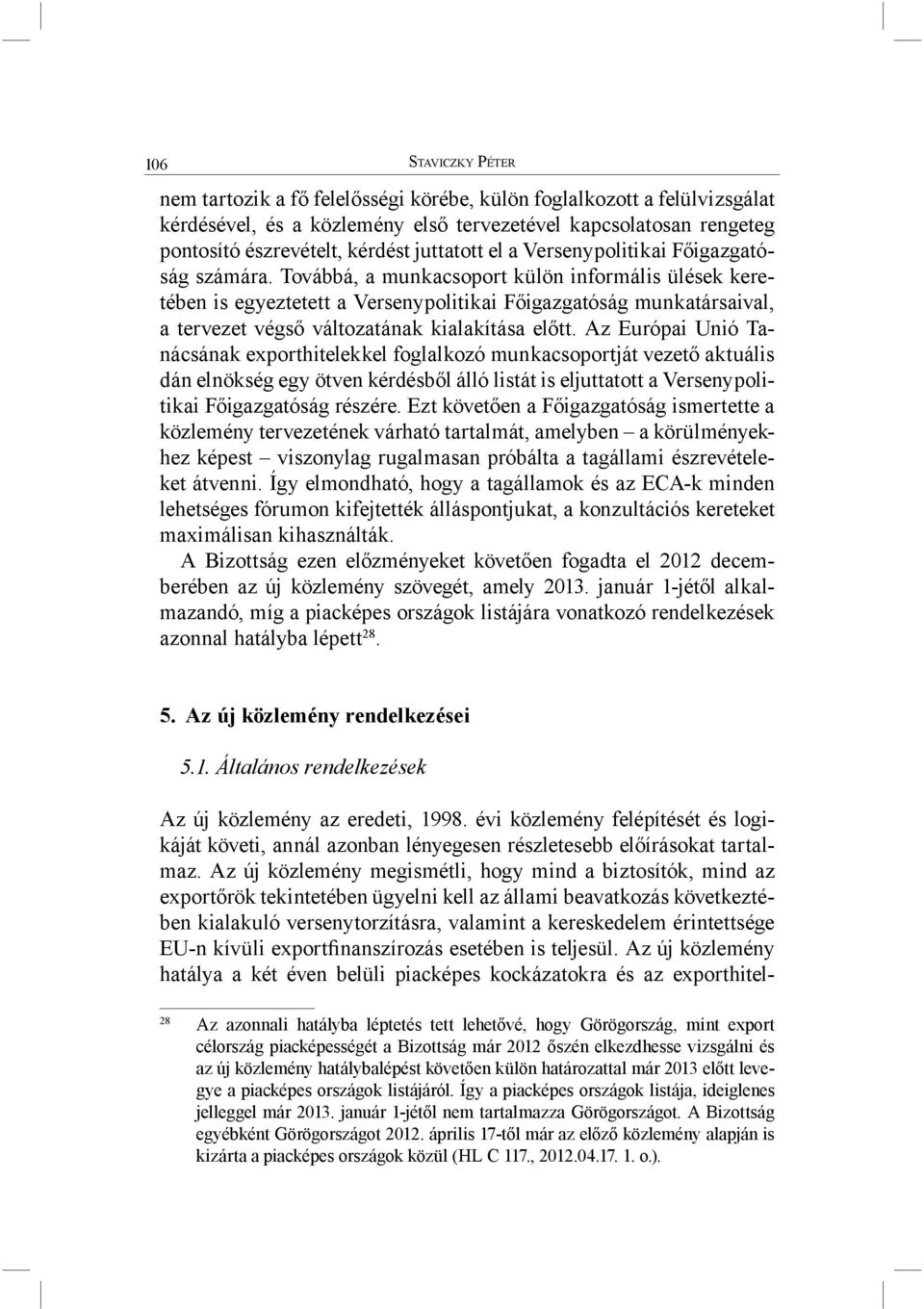 Továbbá, a munkacsoport külön informális ülések keretében is egyeztetett a Versenypolitikai Főigazgatóság munkatársaival, a tervezet végső változatának kialakítása előtt.