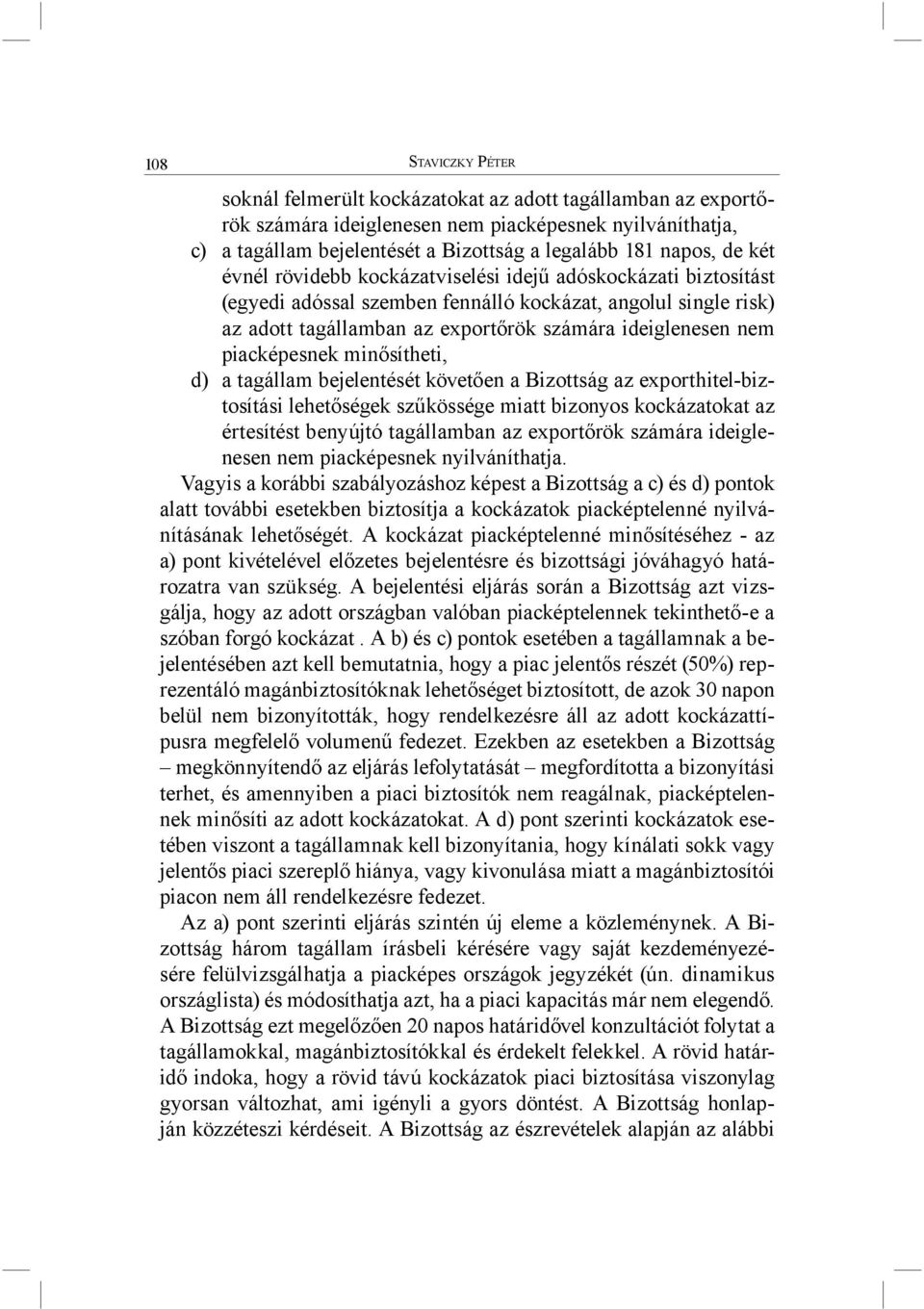 piacképesnek minősítheti, d) a tagállam bejelentését követően a Bizottság az exporthitel-biztosítási lehetőségek szűkössége miatt bizonyos kockázatokat az értesítést benyújtó tagállamban az