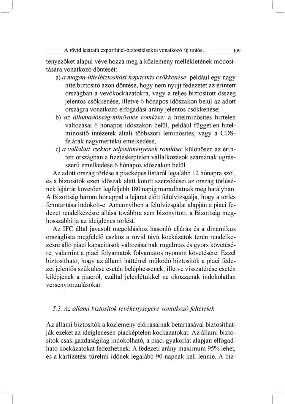 időszakon belül az adott országra vonatkozó elfogadási arány jelentős csökkenése; b) az államadósság-minősítés romlása: a hitelminősítés hirtelen változásai 6 hónapos időszakon belül, például