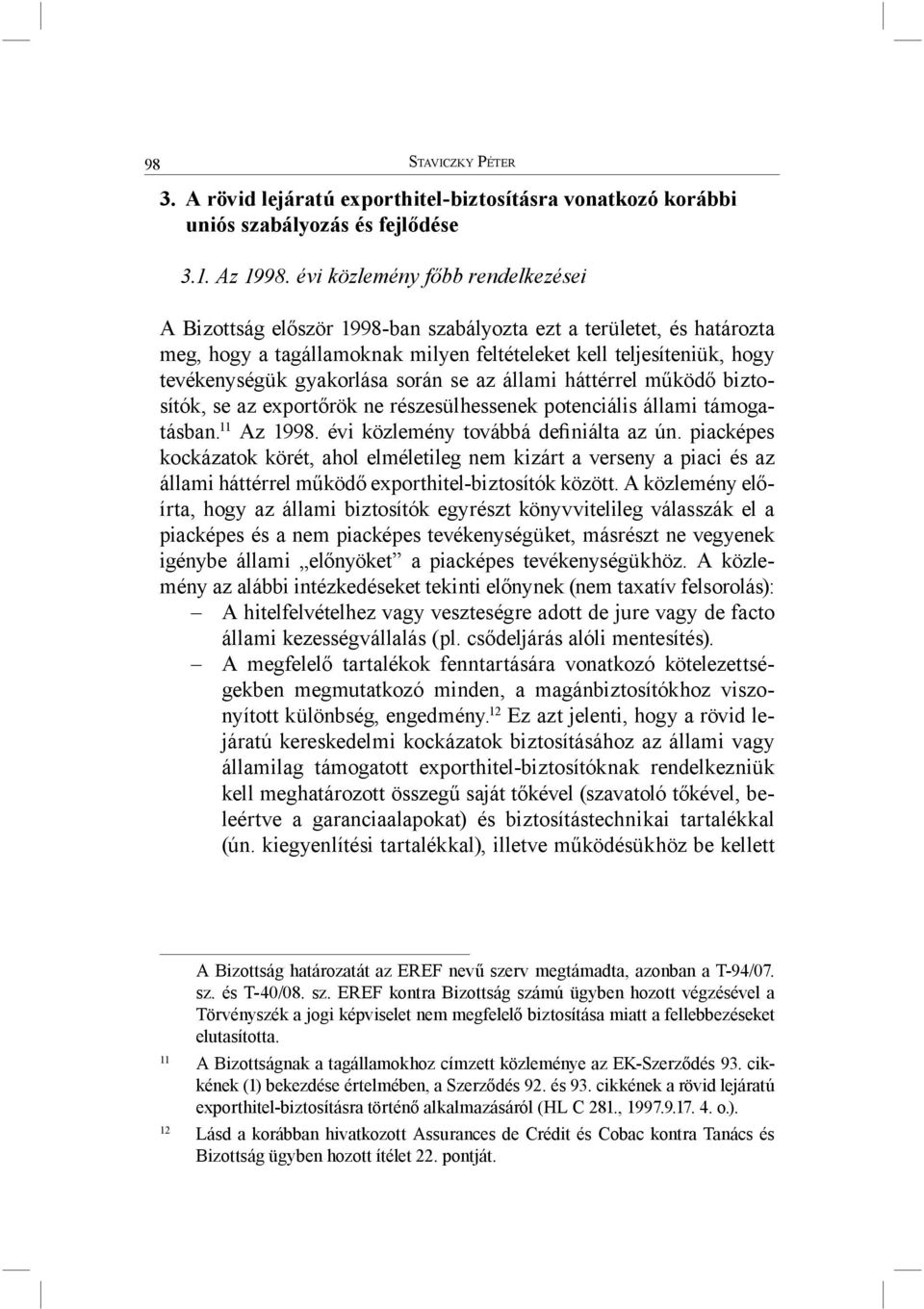 során se az állami háttérrel működő biztosítók, se az exportőrök ne részesülhessenek potenciális állami támogatásban. 11 Az 1998. évi közlemény továbbá definiálta az ún.