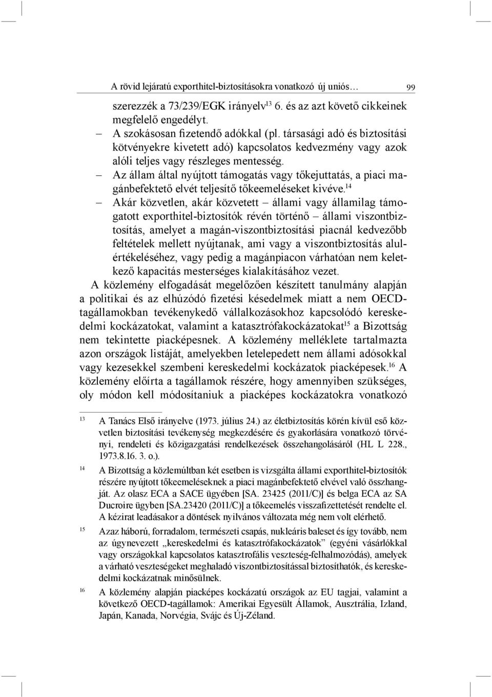 Az állam által nyújtott támogatás vagy tőkejuttatás, a piaci magánbefektető elvét teljesítő tőkeemeléseket kivéve.