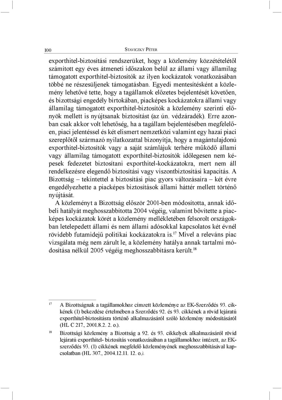 Egyedi mentesítésként a közlemény lehetővé tette, hogy a tagállamok előzetes bejelentését követően, és bizottsági engedély birtokában, piacképes kockázatokra állami vagy államilag támogatott