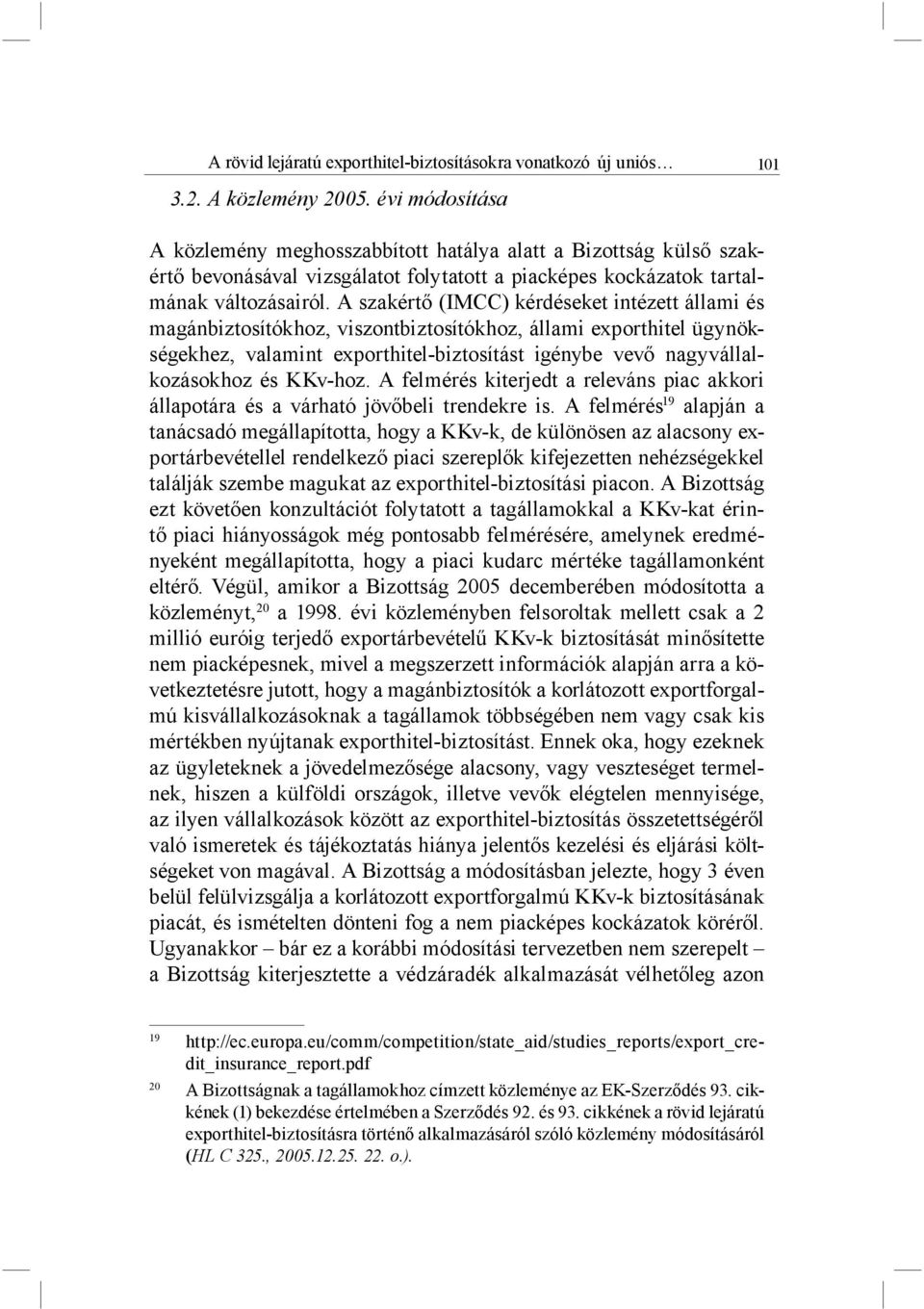 A szakértő (IMCC) kérdéseket intézett állami és magánbiztosítókhoz, viszontbiztosítókhoz, állami exporthitel ügynökségekhez, valamint exporthitel-biztosítást igénybe vevő nagyvállalkozásokhoz és