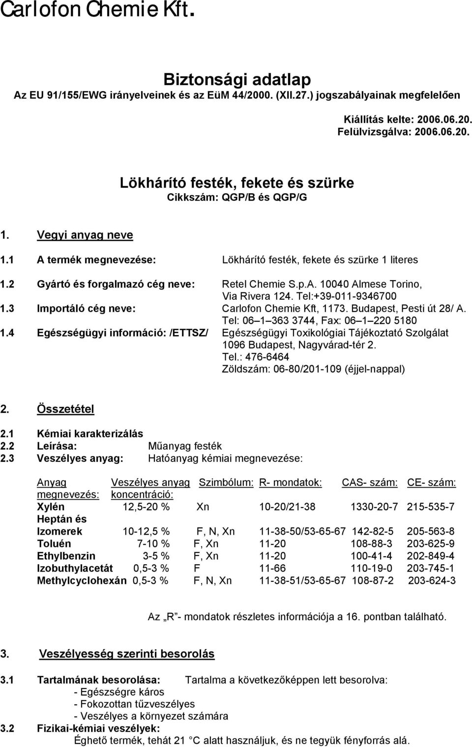 Tel:+39-011-9346700 1.3 Importáló cég neve: Carlofon Chemie Kft, 1173. Budapest, Pesti út 28/ A. Tel: 06 1 363 3744, Fax: 06 1 220 5180 1.