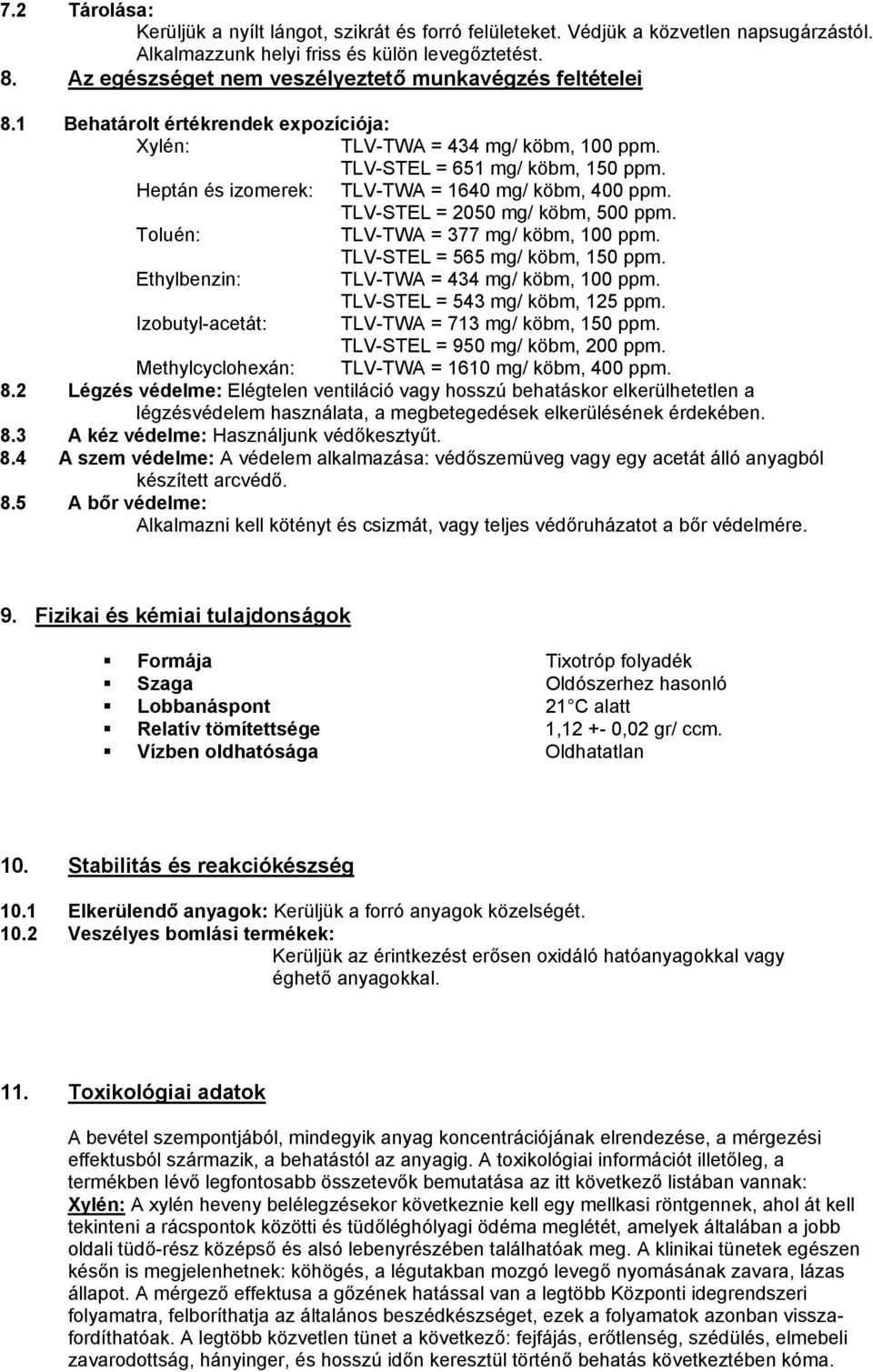 Heptán és izomerek: TLV-TWA = 1640 mg/ köbm, 400 ppm. TLV-STEL = 2050 mg/ köbm, 500 ppm. Toluén: TLV-TWA = 377 mg/ köbm, 100 ppm. TLV-STEL = 565 mg/ köbm, 150 ppm.