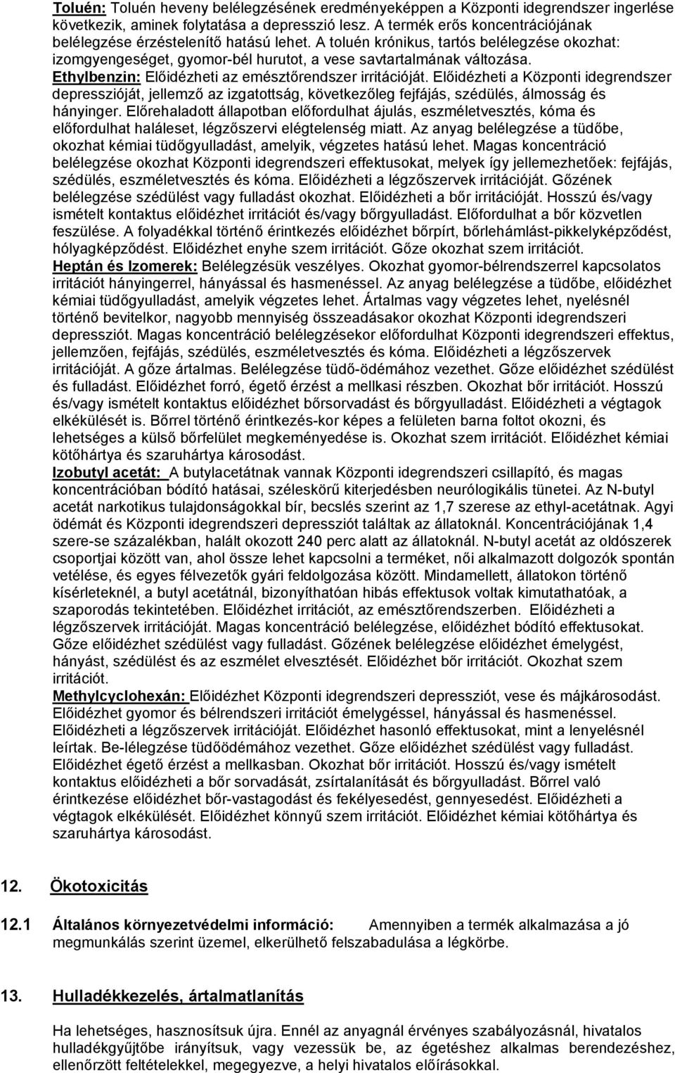 Ethylbenzin: Előidézheti az emésztőrendszer irritációját. Előidézheti a Központi idegrendszer depresszióját, jellemző az izgatottság, következőleg fejfájás, szédülés, álmosság és hányinger.