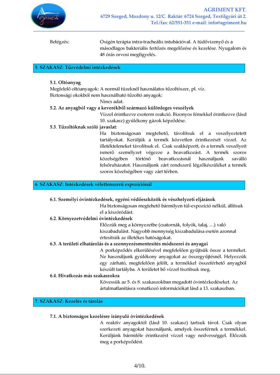 Az anyagból vagy a keverékből sz{rmazó különleges veszélyek Vízzel érintkezve exoterm reakció. Bizonyos fémekkel érintkezve (l{sd 10. szakasz) gyúlékony g{zok képződése. 5.3.