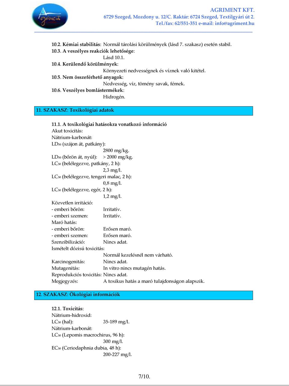 SZAKASZ: Toxikológiai adatok 11.1. A toxikológiai hat{sokra vonatkozó inform{ció Akut toxicit{s: N{trium-karbon{t: LD50 (sz{jon {t, patk{ny): 2800 mg/kg. LD50 (bőrön {t, nyúl): > 2000 mg/kg.