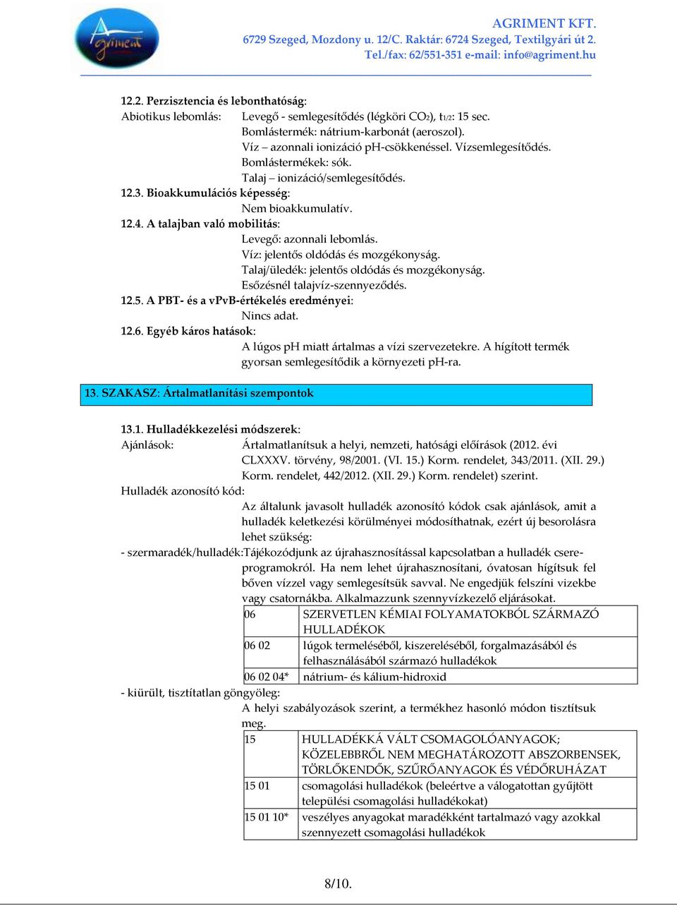 Víz: jelentős oldód{s és mozgékonys{g. Talaj/üledék: jelentős oldód{s és mozgékonys{g. Esőzésnél talajvíz-szennyeződés. 12.5. A PBT- és a vpvb-értékelés eredményei: 12.6.