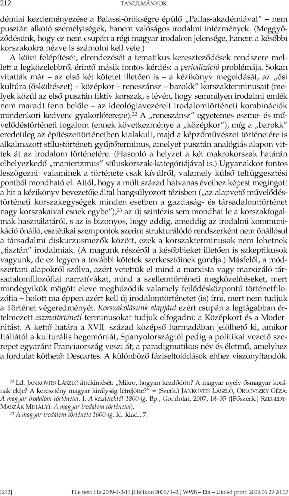 ) A kötet felépítését, elrendezését a tematikus kereszteződések rendszere mellett a legközelebbről érintő másik fontos kérdés: a periodizáció problémája.