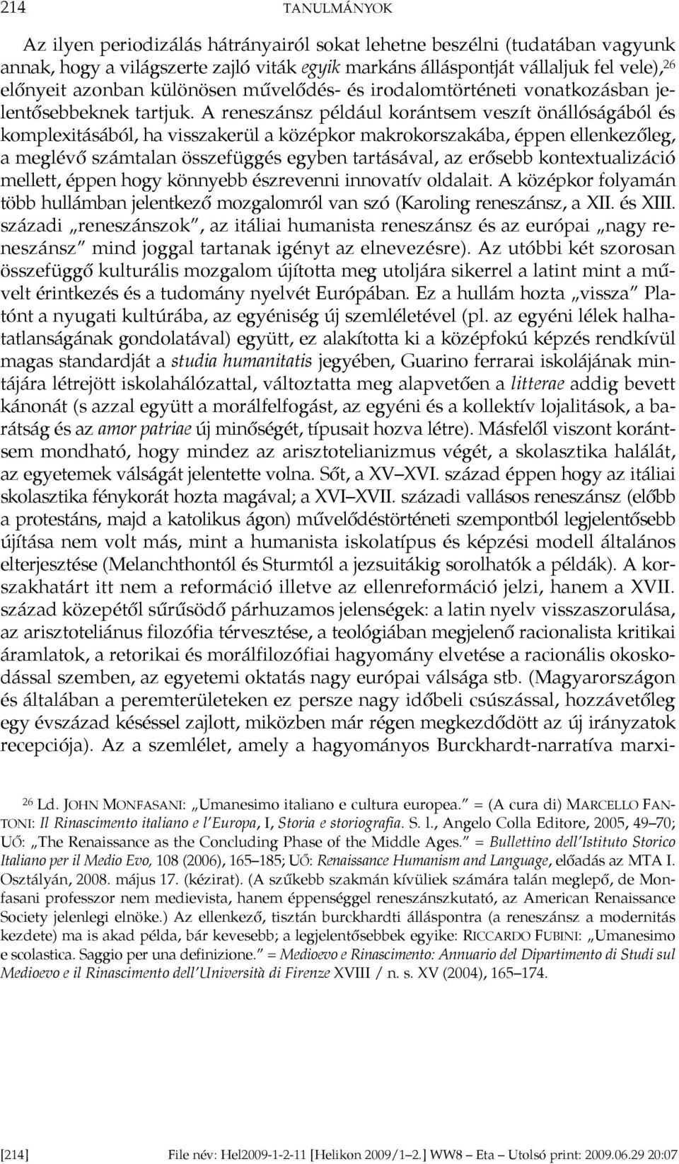 A reneszánsz például korántsem veszít önállóságából és komplexitásából, ha visszakerül a középkor makrokorszakába, éppen ellenkezőleg, a meglévő számtalan összefüggés egyben tartásával, az erősebb