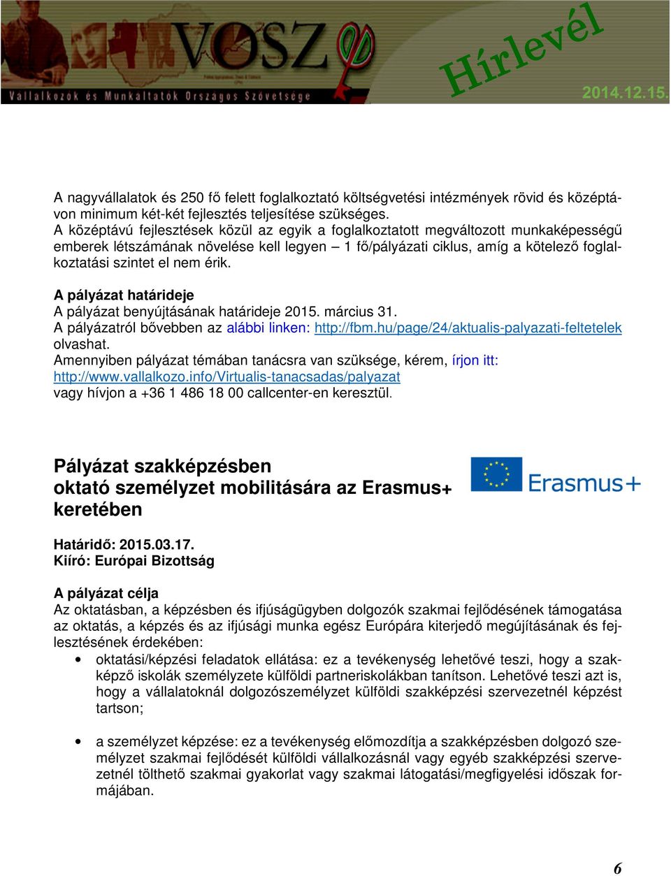 érik. A pályázat határideje A pályázat benyújtásának határideje 2015. március 31. A pályázatról bővebben az alábbi linken: http://fbm.hu/page/24/aktualis-palyazati-feltetelek olvashat.