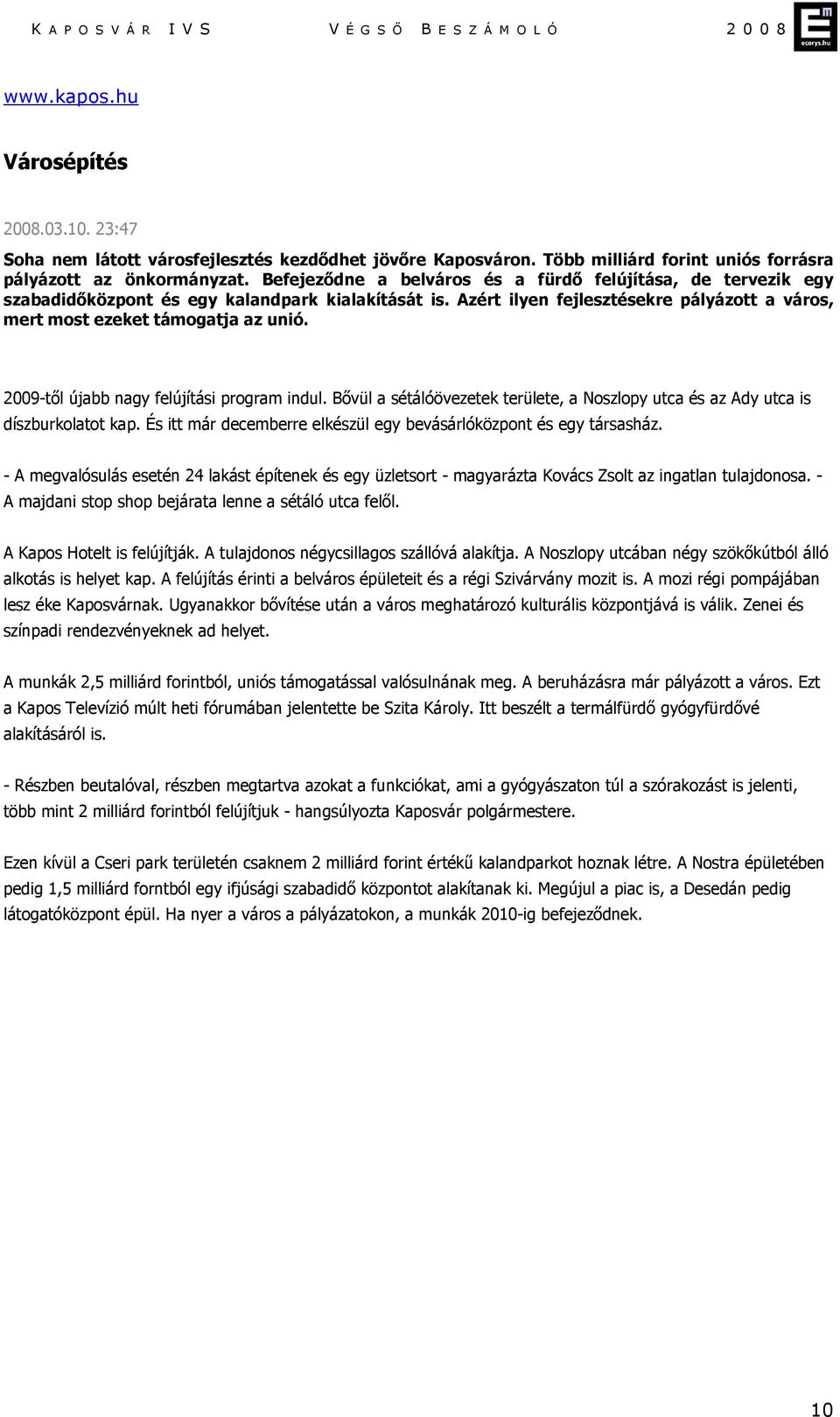 2009-től újabb nagy felújítási program indul. Bővül a sétálóövezetek területe, a Noszlopy utca és az Ady utca is díszburkolatot kap.