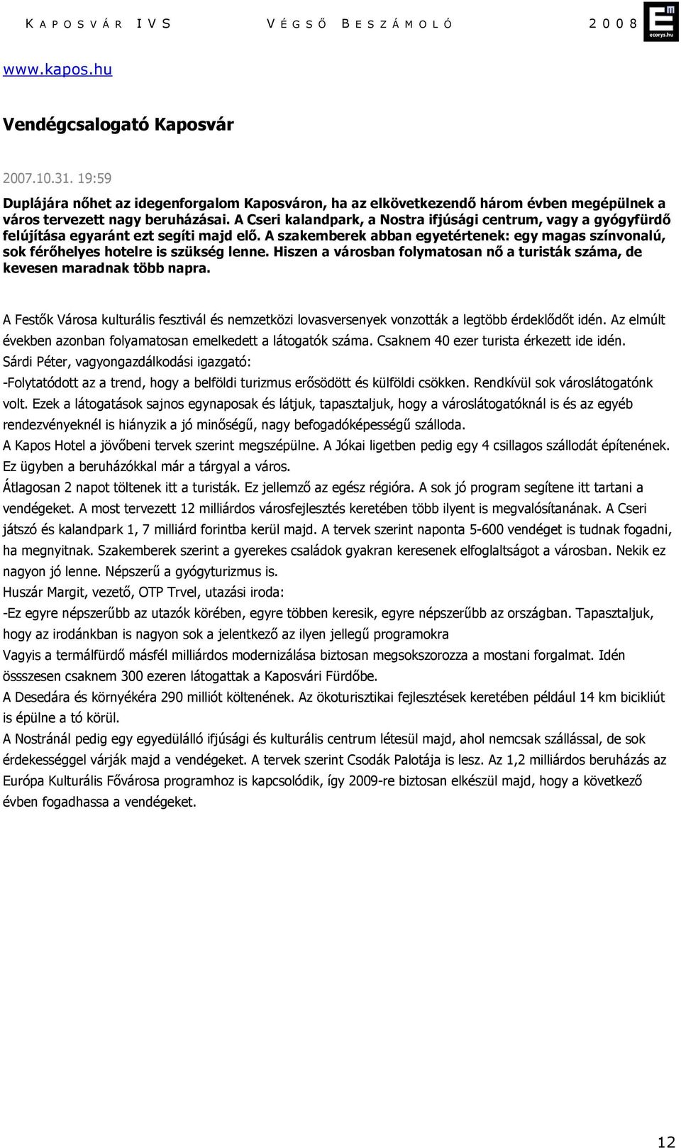 A szakemberek abban egyetértenek: egy magas színvonalú, sok férőhelyes hotelre is szükség lenne. Hiszen a városban folymatosan nő a turisták száma, de kevesen maradnak több napra.