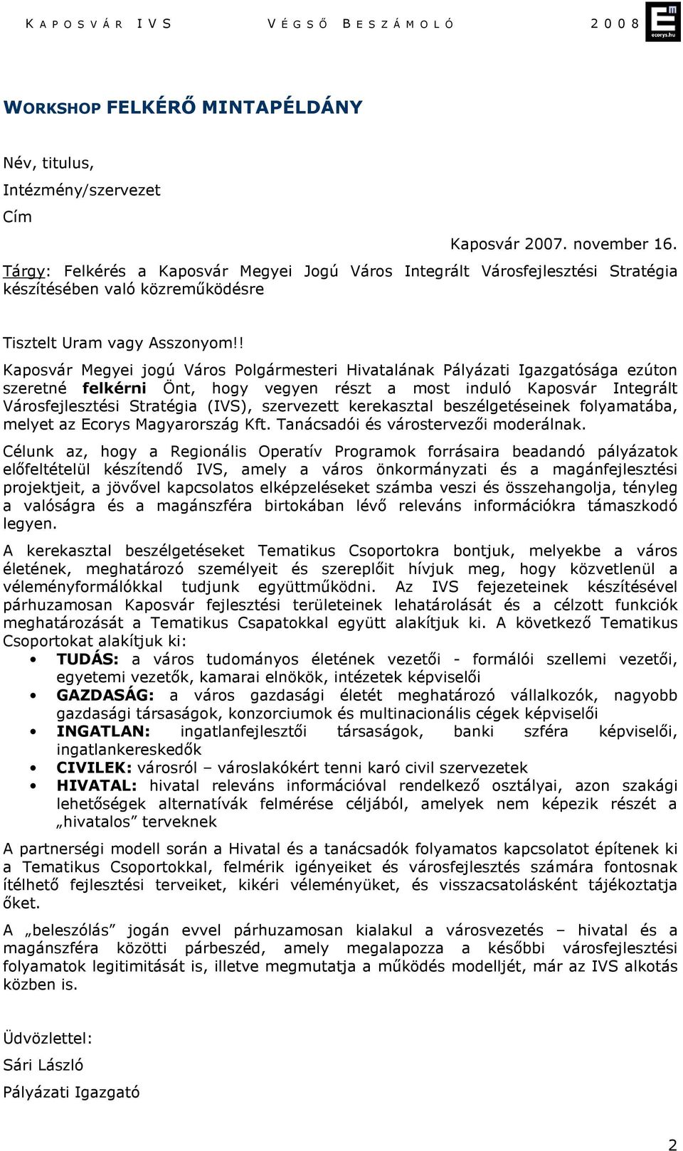 ! Kaposvár Megyei jogú Város Polgármesteri Hivatalának Pályázati Igazgatósága ezúton szeretné felkérni Önt, hogy vegyen részt a most induló Kaposvár Integrált Városfejlesztési Stratégia (IVS),