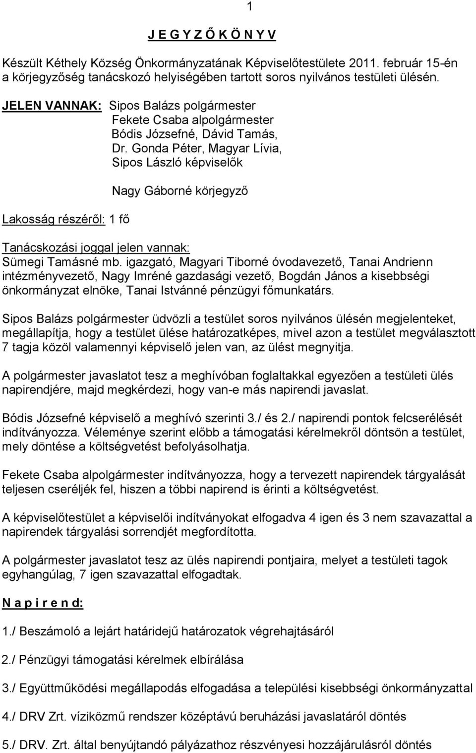 Gonda Péter, Magyar Lívia, Sipos László képviselők Lakosság részéről: 1 fő Nagy Gáborné körjegyző Tanácskozási joggal jelen vannak: Sümegi Tamásné mb.