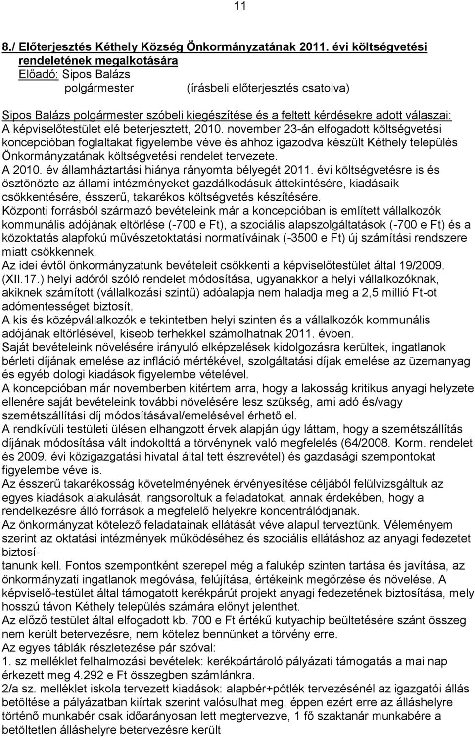 november 23-án elfogadott költségvetési koncepcióban foglaltakat figyelembe véve és ahhoz igazodva készült Kéthely település Önkormányzatának költségvetési rendelet tervezete. A 2010.