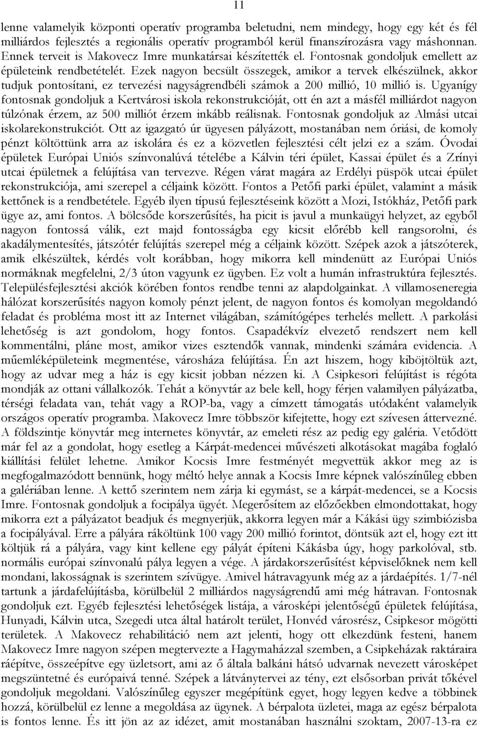 Ezek nagyon becsült összegek, amikor a tervek elkészülnek, akkor tudjuk pontosítani, ez tervezési nagyságrendbéli számok a 200 millió, 10 millió is.