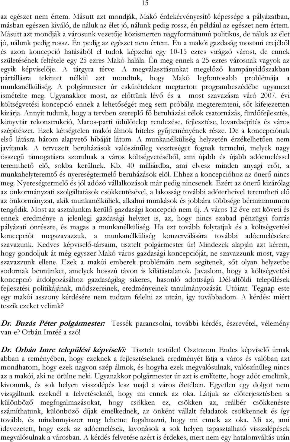 Én a makói gazdaság mostani erejéből és azon koncepció hatásából el tudok képzelni egy 10-15 ezres virágzó várost, de ennek születésének feltétele egy 25 ezres Makó halála.