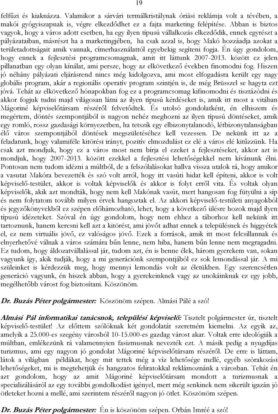 azokat a területadottságait amik vannak, címerhasználattól egyebekig segíteni fogja. Én úgy gondolom, hogy ennek a fejlesztési programcsomagnak, amit itt láttunk 2007-2013.