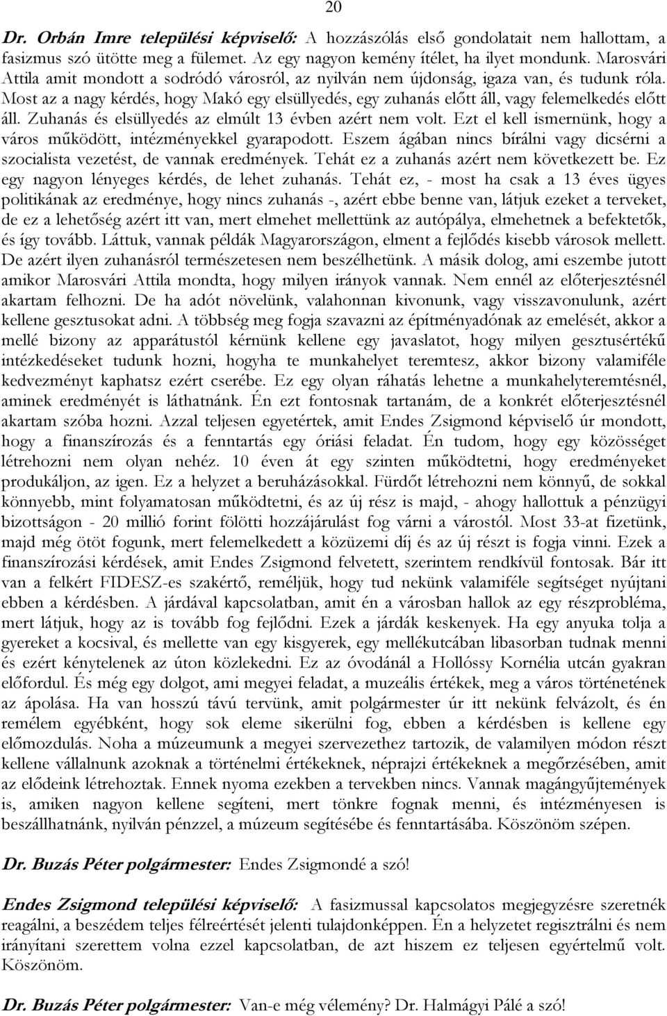 Most az a nagy kérdés, hogy Makó egy elsüllyedés, egy zuhanás előtt áll, vagy felemelkedés előtt áll. Zuhanás és elsüllyedés az elmúlt 13 évben azért nem volt.