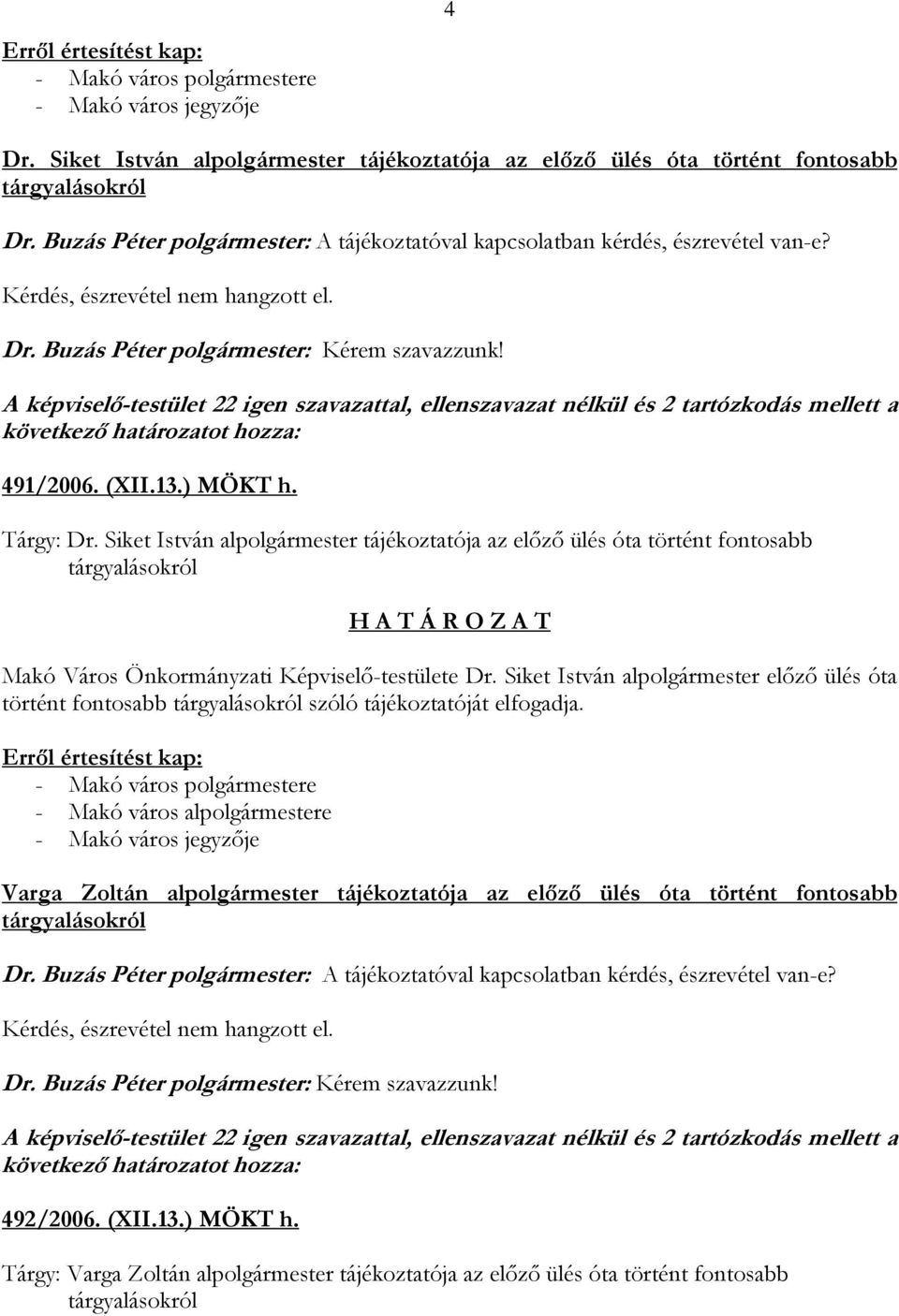 A képviselő-testület 22 igen szavazattal, ellenszavazat nélkül és 2 tartózkodás mellett a következő határozatot hozza: 491/2006. (XII.13.) MÖKT h. Tárgy: Dr.