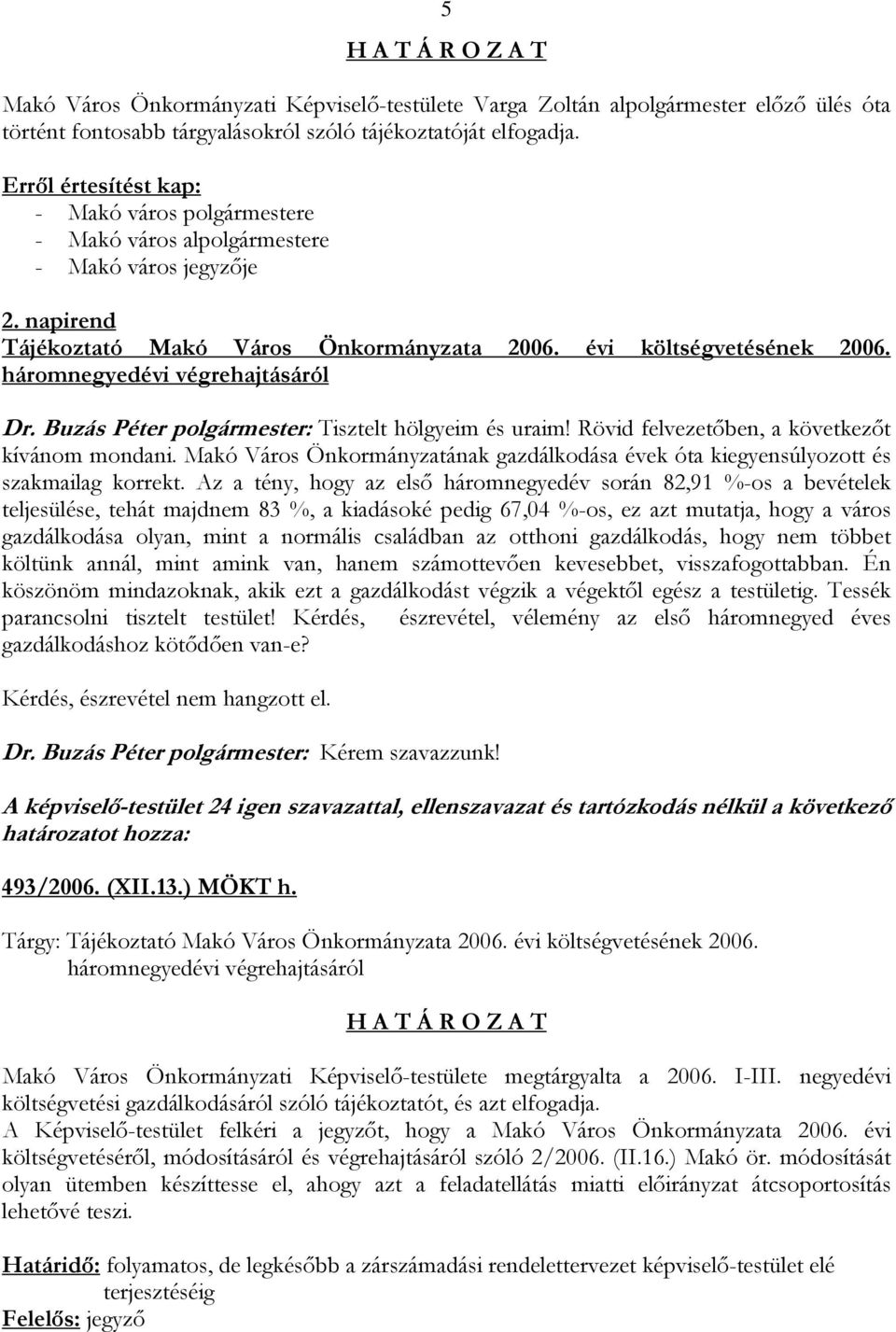 háromnegyedévi végrehajtásáról Dr. Buzás Péter polgármester: Tisztelt hölgyeim és uraim! Rövid felvezetőben, a következőt kívánom mondani.