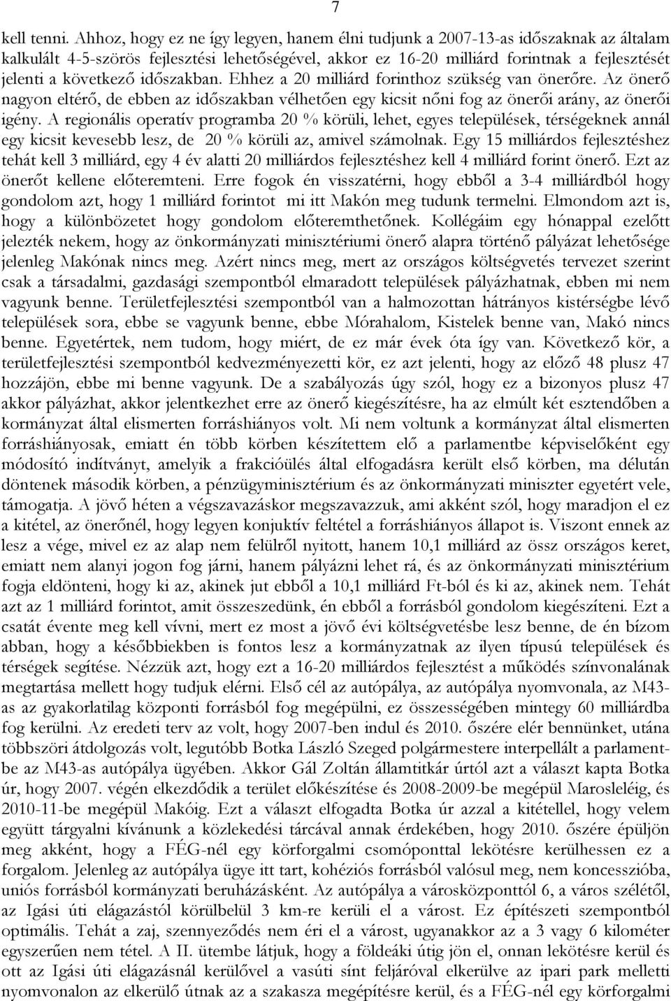 következő időszakban. Ehhez a 20 milliárd forinthoz szükség van önerőre. Az önerő nagyon eltérő, de ebben az időszakban vélhetően egy kicsit nőni fog az önerői arány, az önerői igény.