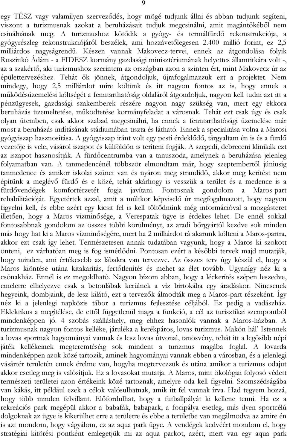 Készen vannak Makovecz-tervei, ennek az átgondolása folyik Ruszinkó Ádám - a FIDESZ kormány gazdasági minisztériumának helyettes államtitkára volt -, az a szakértő, aki turizmushoz szerintem az