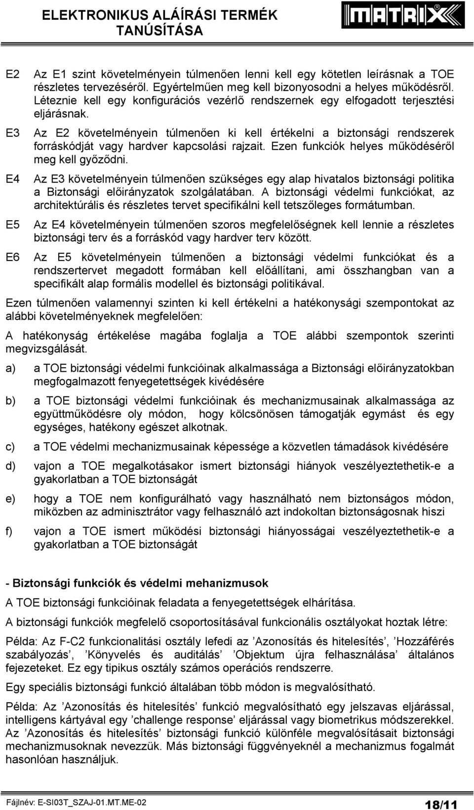 E3 Az E2 követelményein túlmenően ki kell értékelni a biztonsági rendszerek forráskódját vagy hardver kapcsolási rajzait. Ezen funkciók helyes működéséről meg kell győződni.