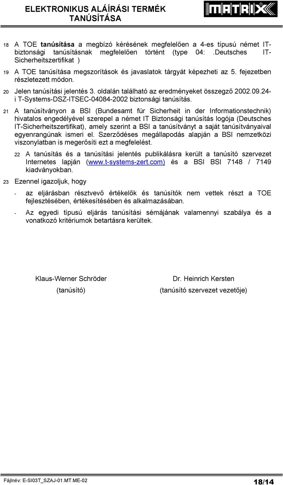 oldalán található az eredményeket összegző 2002.09.24- i T-Systems-DSZ-ITSEC-04084-2002 biztonsági tanúsítás.