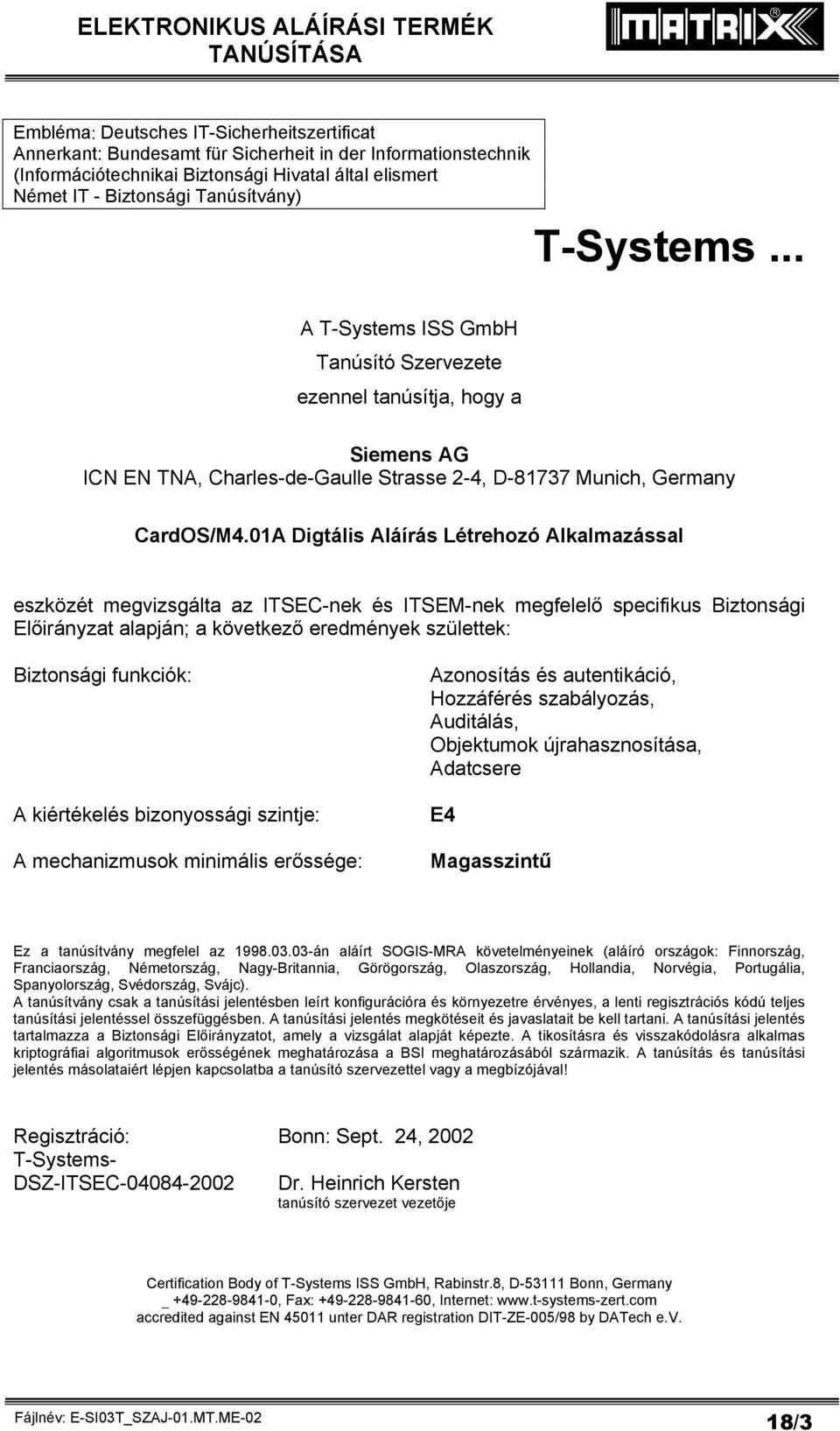 01A Digtális Aláírás Létrehozó Alkalmazással eszközét megvizsgálta az ITSEC-nek és ITSEM-nek megfelelő specifikus Biztonsági Előirányzat alapján; a következő eredmények születtek: Biztonsági