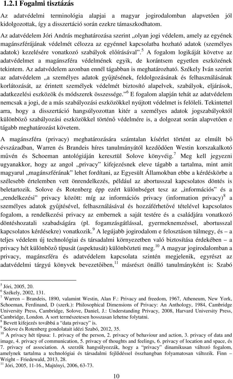 szabályok előírásával. 5 A fogalom logikáját követve az adatvédelmet a magánszféra védelmének egyik, de korántsem egyetlen eszközének tekintem. Az adatvédelem azonban ennél tágabban is meghatározható.