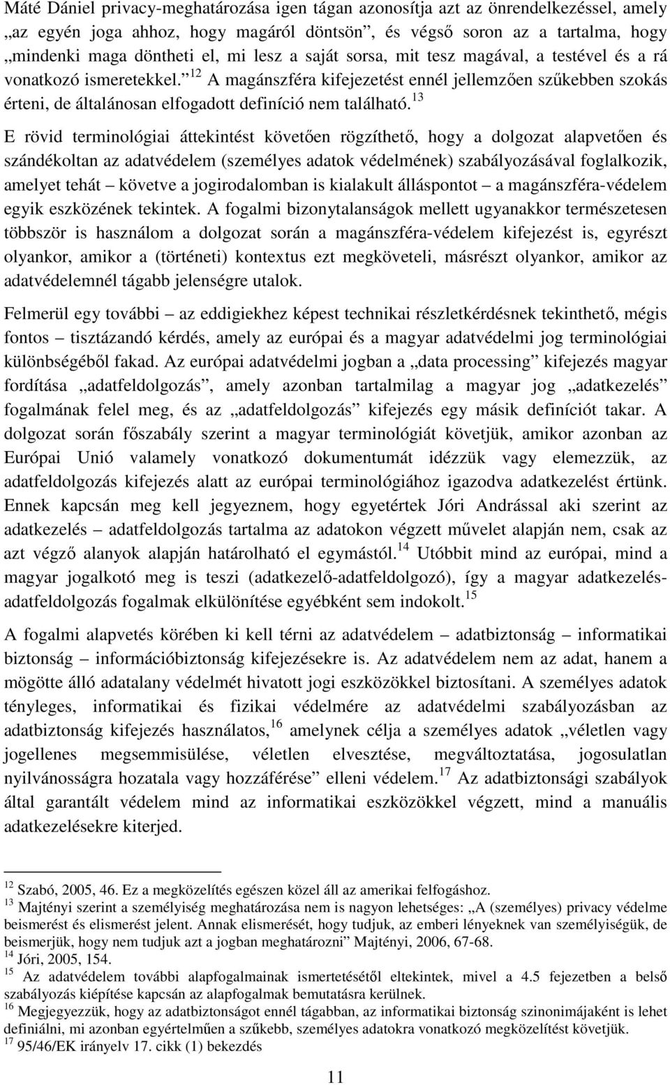 13 E rövid terminológiai áttekintést követően rögzíthető, hogy a dolgozat alapvetően és szándékoltan az adatvédelem (személyes adatok védelmének) szabályozásával foglalkozik, amelyet tehát követve a