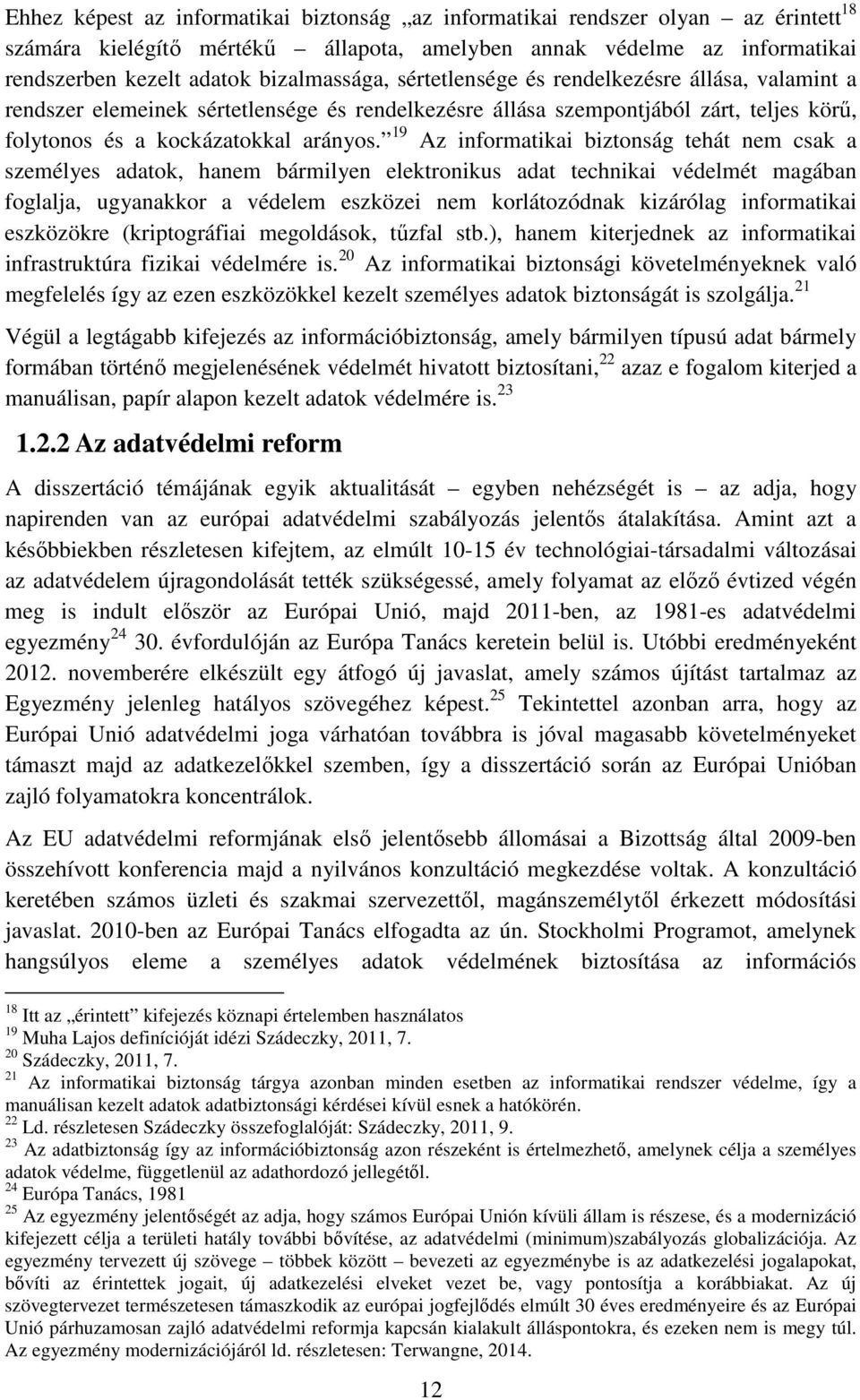 19 Az informatikai biztonság tehát nem csak a személyes adatok, hanem bármilyen elektronikus adat technikai védelmét magában foglalja, ugyanakkor a védelem eszközei nem korlátozódnak kizárólag