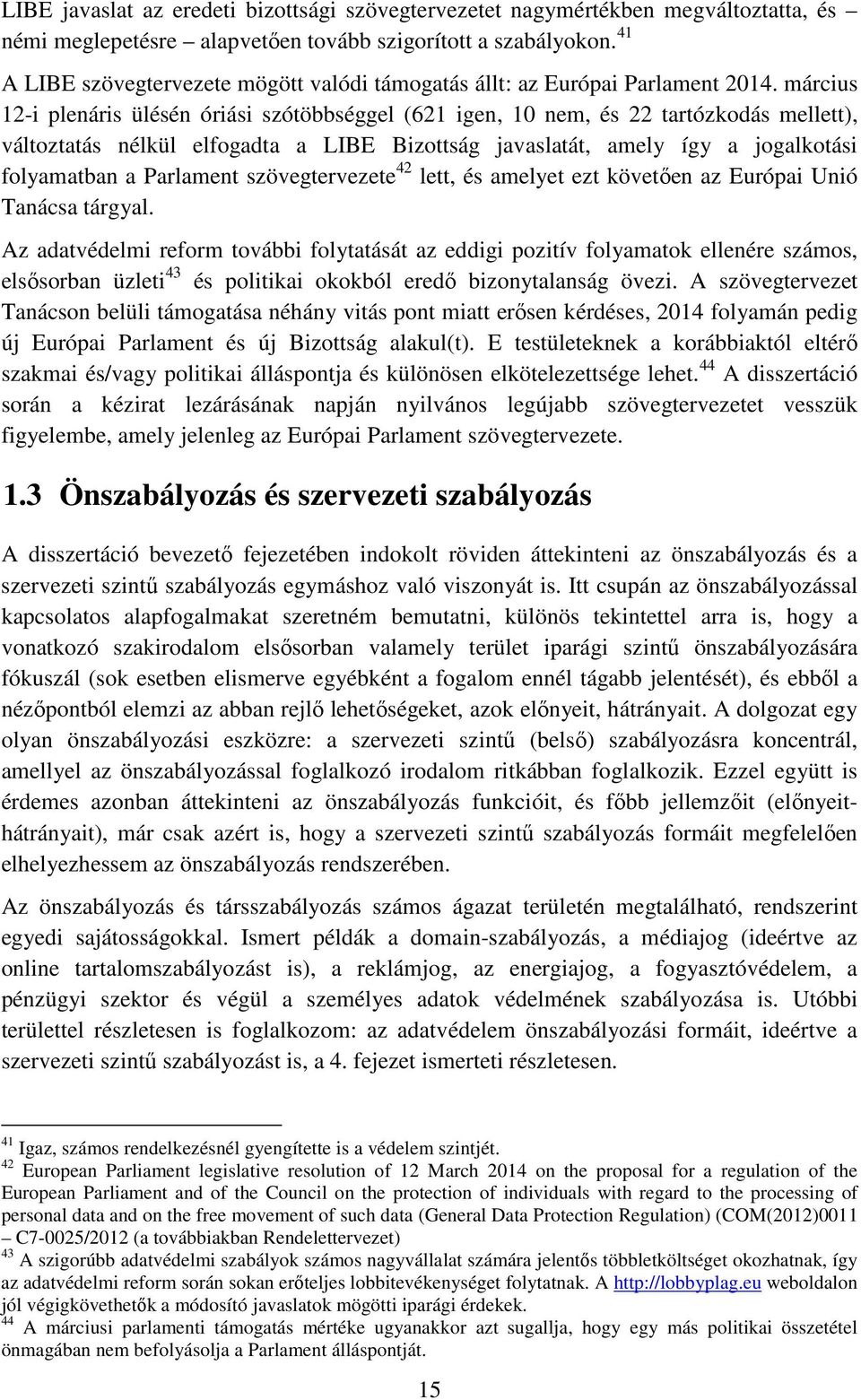 március 12-i plenáris ülésén óriási szótöbbséggel (621 igen, 10 nem, és 22 tartózkodás mellett), változtatás nélkül elfogadta a LIBE Bizottság javaslatát, amely így a jogalkotási folyamatban a