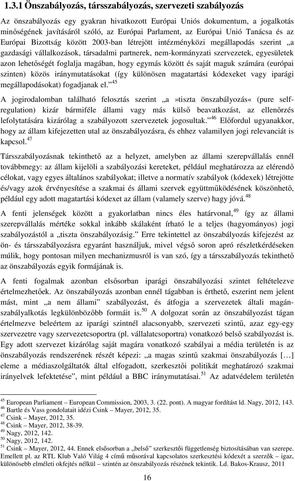 azon lehetőségét foglalja magában, hogy egymás között és saját maguk számára (európai szinten) közös iránymutatásokat (így különösen magatartási kódexeket vagy iparági megállapodásokat) fogadjanak el.