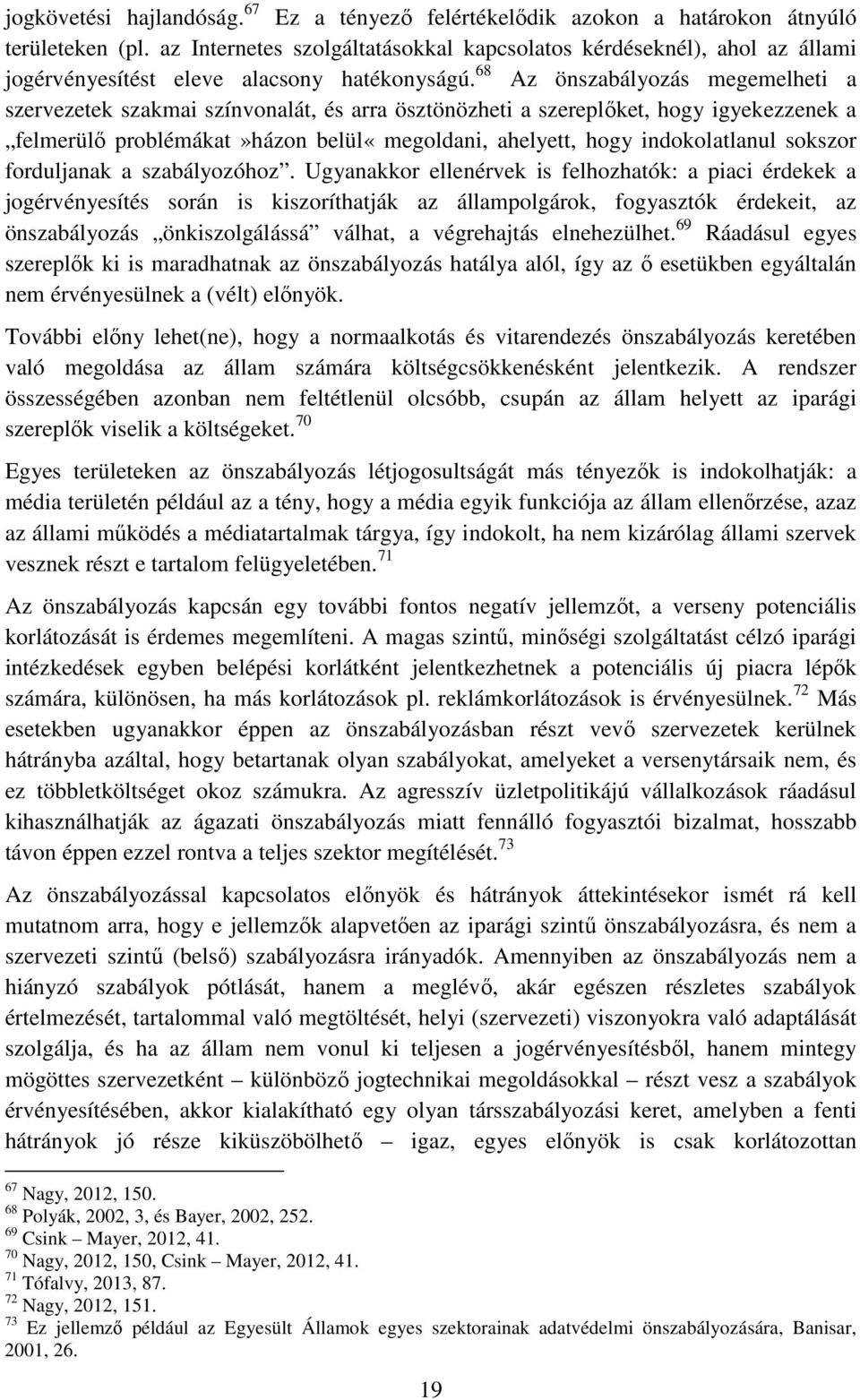 68 Az önszabályozás megemelheti a szervezetek szakmai színvonalát, és arra ösztönözheti a szereplőket, hogy igyekezzenek a felmerülő problémákat»házon belül«megoldani, ahelyett, hogy indokolatlanul