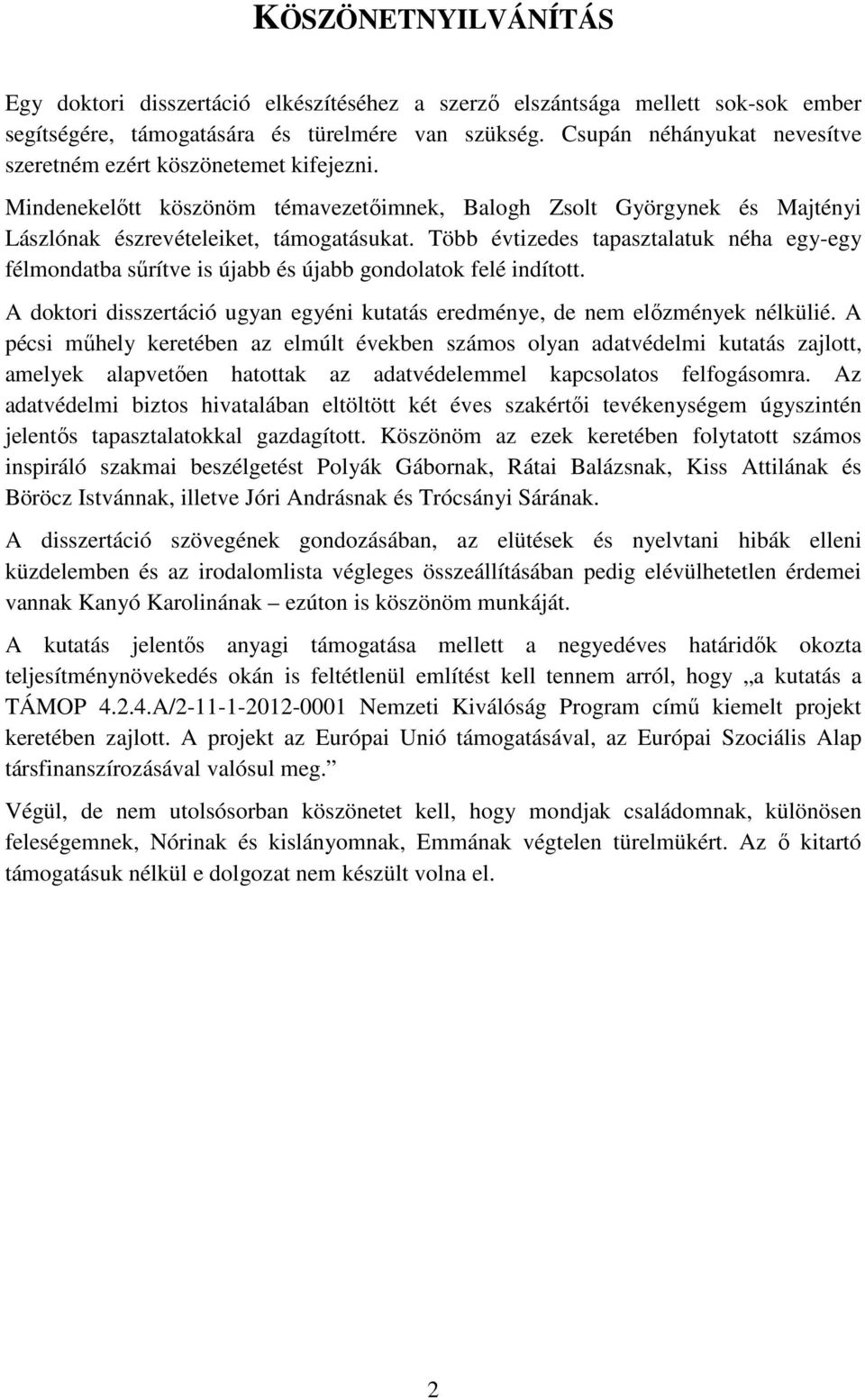 Több évtizedes tapasztalatuk néha egy-egy félmondatba sűrítve is újabb és újabb gondolatok felé indított. A doktori disszertáció ugyan egyéni kutatás eredménye, de nem előzmények nélkülié.