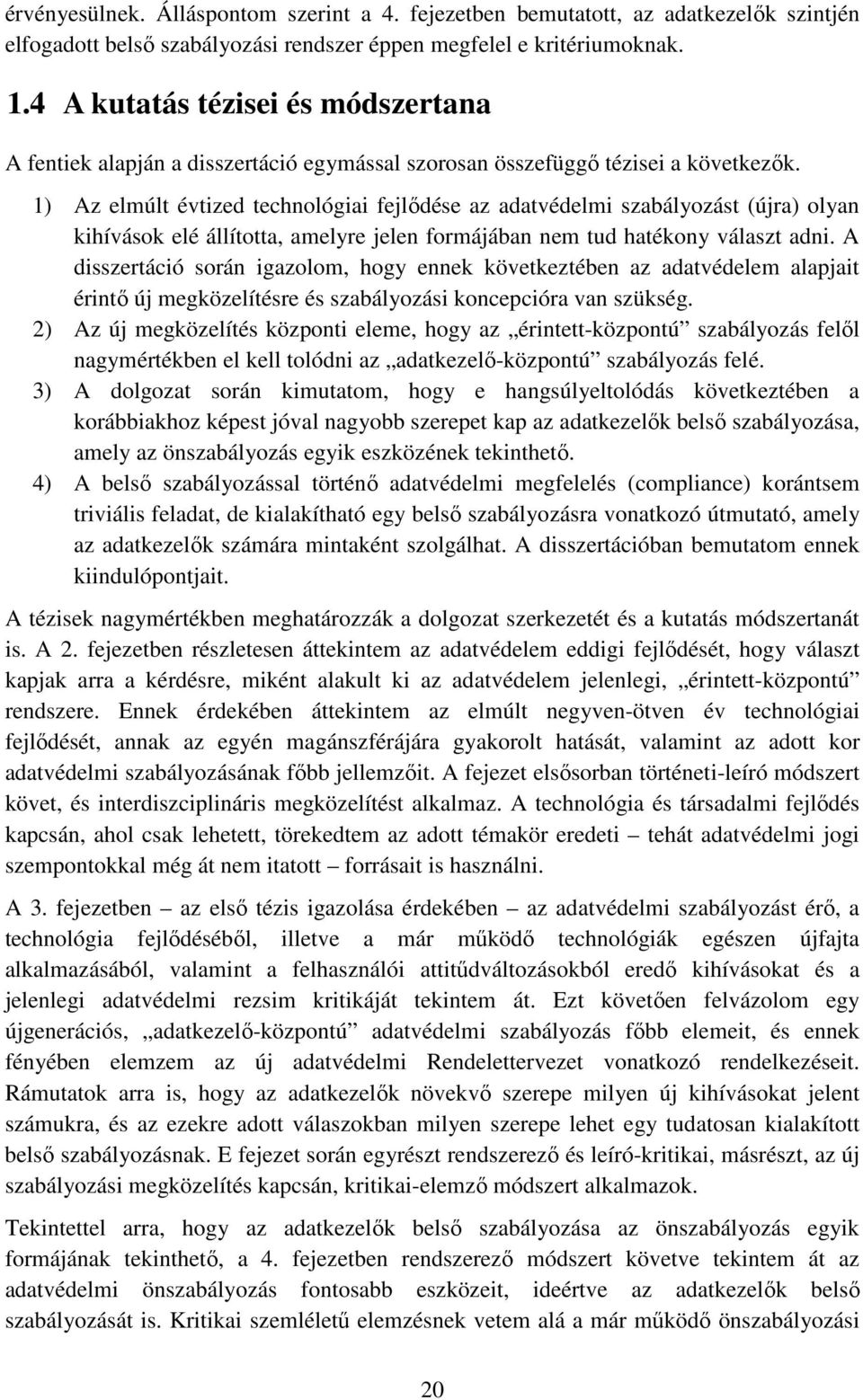 1) Az elmúlt évtized technológiai fejlődése az adatvédelmi szabályozást (újra) olyan kihívások elé állította, amelyre jelen formájában nem tud hatékony választ adni.