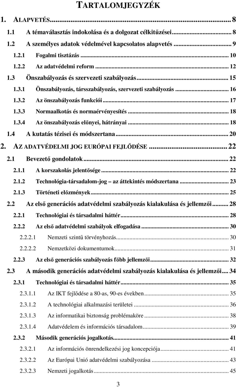 .. 18 1.3.4 Az önszabályozás előnyei, hátrányai... 18 1.4 A kutatás tézisei és módszertana... 20 2. AZ ADATVÉDELMI JOG EURÓPAI FEJLŐDÉSE... 22 2.1 Bevezető gondolatok... 22 2.1.1 A korszakolás jelentősége.