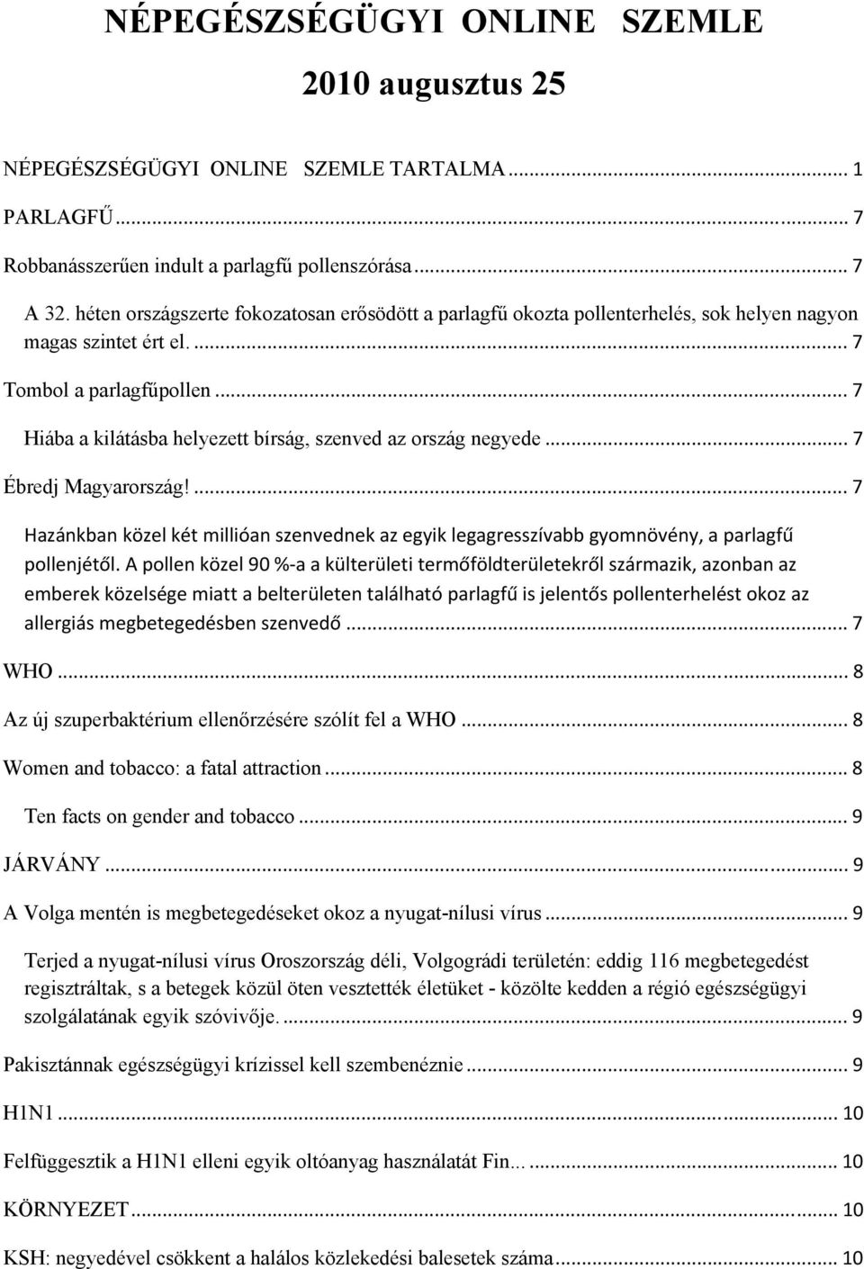 .. 7 Hiába a kilátásba helyezett bírság, szenved az ország negyede... 7 Ébredj Magyarország!... 7 Hazánkban közel két millióan szenvednek az egyik legagresszívabb gyomnövény, a parlagfű pollenjétől.