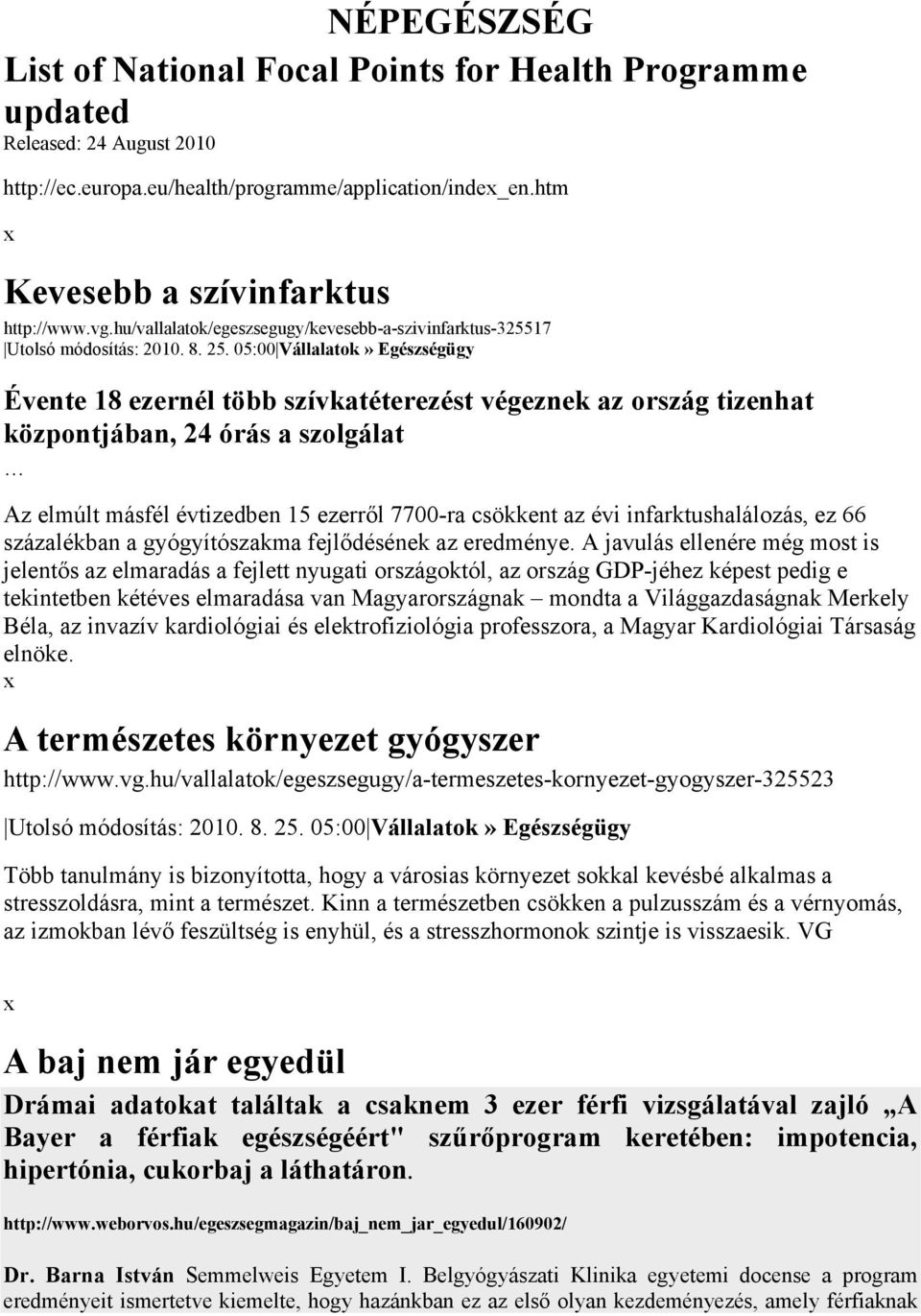 05:00 Vállalatok» Egészségügy Évente 18 ezernél több szívkatéterezést végeznek az ország tizenhat központjában, 24 órás a szolgálat Az elmúlt másfél évtizedben 15 ezerről 7700-ra csökkent az évi