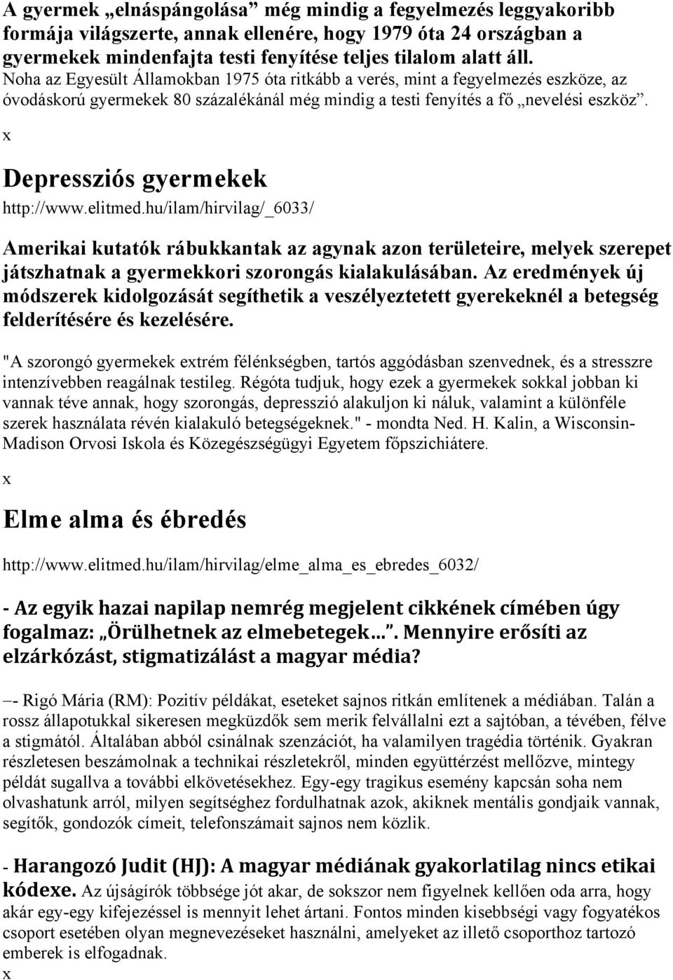 Depressziós gyermekek http://www.elitmed.hu/ilam/hirvilag/_6033/ Amerikai kutatók rábukkantak az agynak azon területeire, melyek szerepet játszhatnak a gyermekkori szorongás kialakulásában.