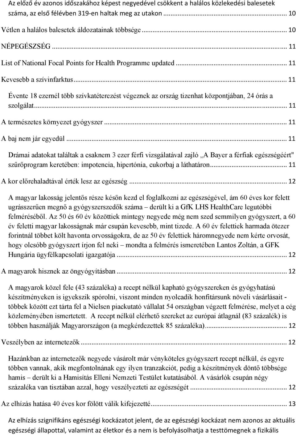 .. 11 Évente 18 ezernél több szívkatéterezést végeznek az ország tizenhat központjában, 24 órás a szolgálat... 11 A természetes környezet gyógyszer... 11 A baj nem jár egyedül.