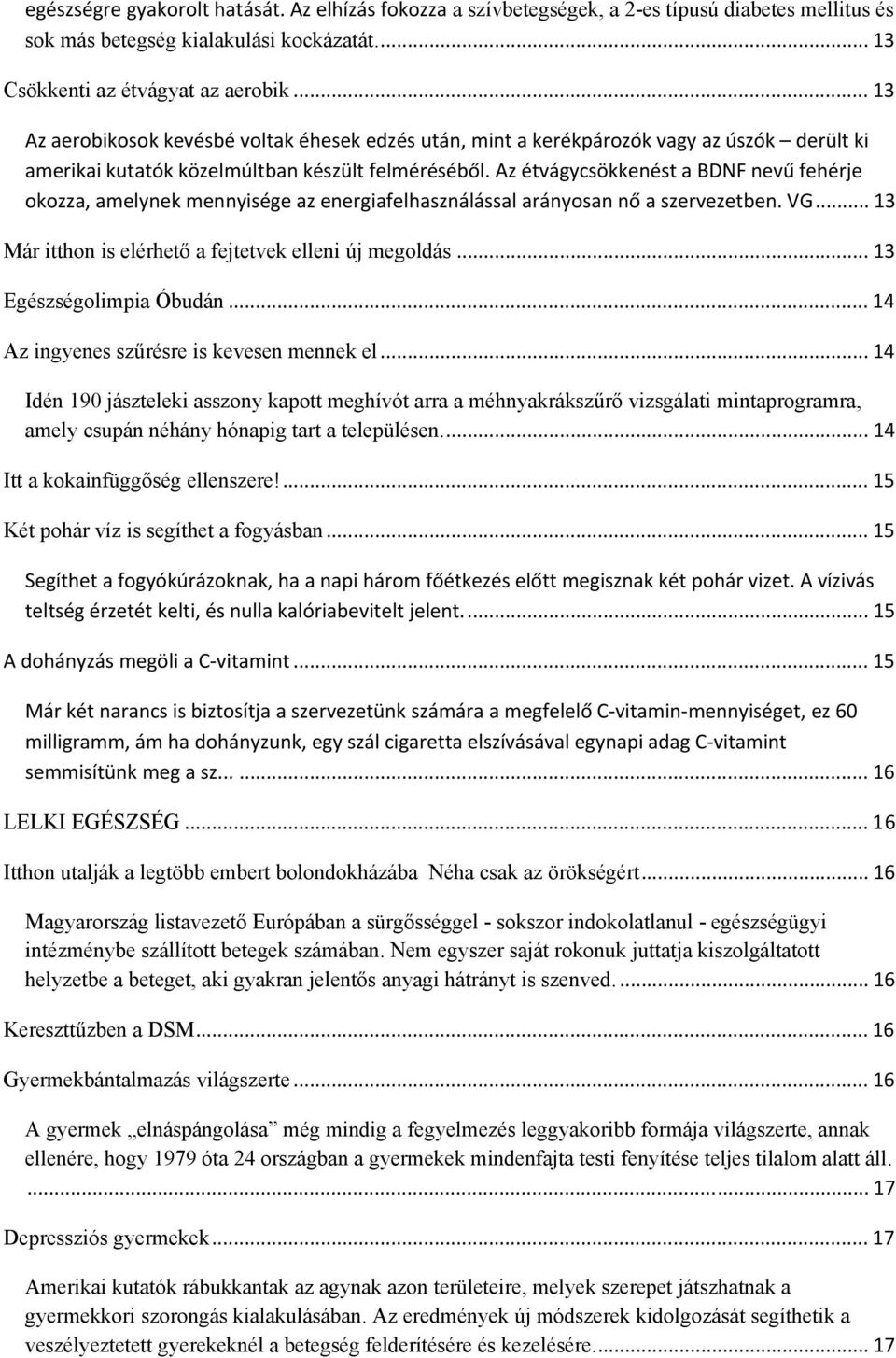 Az étvágycsökkenést a BDNF nevű fehérje okozza, amelynek mennyisége az energiafelhasználással arányosan nő a szervezetben. VG... 13 Már itthon is elérhető a fejtetvek elleni új megoldás.