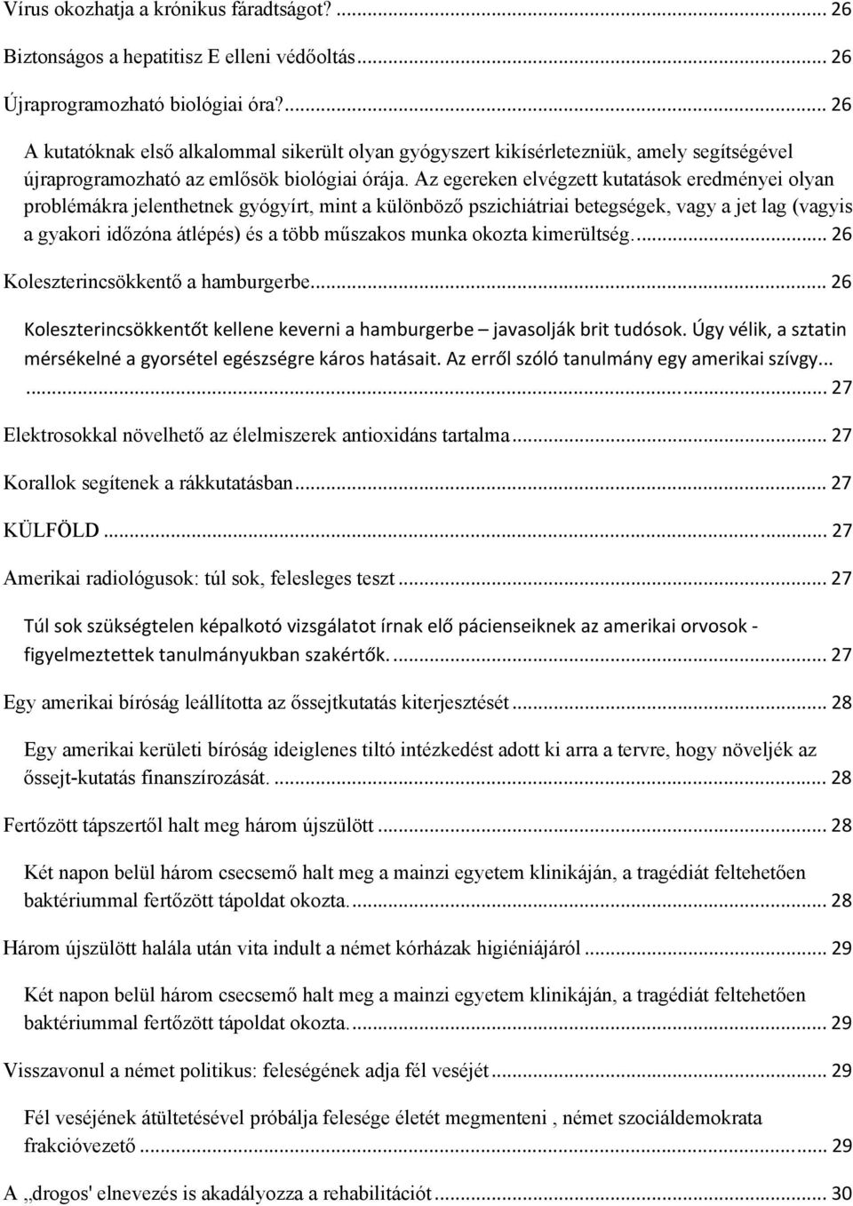 Az egereken elvégzett kutatások eredményei olyan problémákra jelenthetnek gyógyírt, mint a különböző pszichiátriai betegségek, vagy a jet lag (vagyis a gyakori időzóna átlépés) és a több műszakos