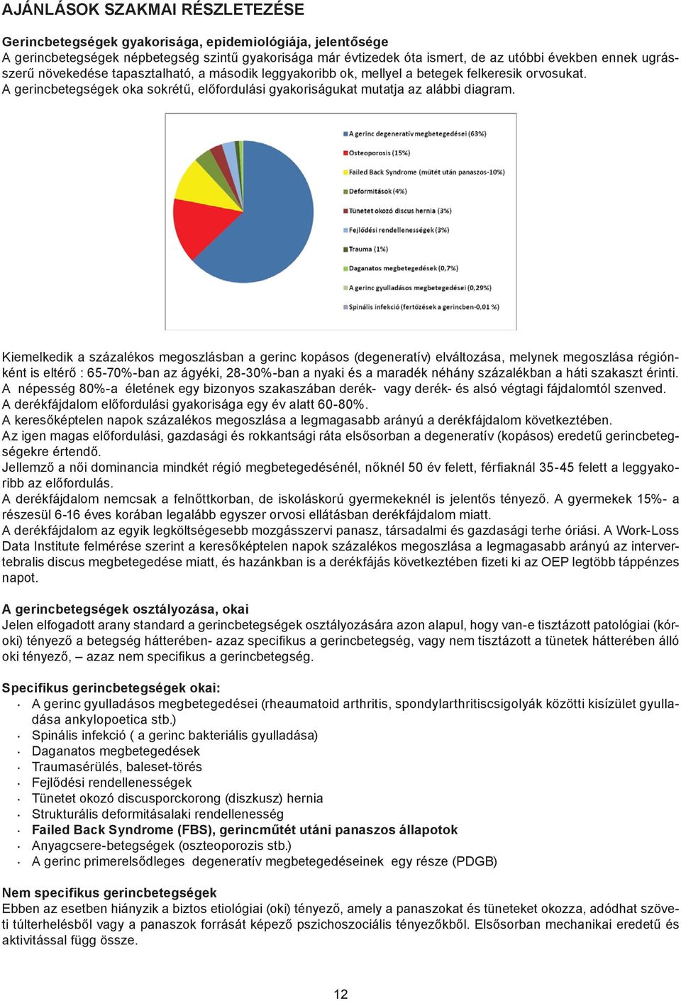 Kiemelkedik a százalékos megoszlásban a gerinc kopásos (degeneratív) elváltozása, melynek megoszlása régiónként is eltérő : 65-70%-ban az ágyéki, 28-30%-ban a nyaki és a maradék néhány százalékban a