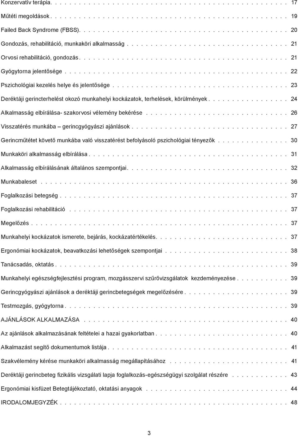 .............................................. 22 Pszichológiai kezelés helye és jelentősége..................................... 23 Deréktáji gerincterhelést okozó munkahelyi kockázatok, terhelések, körülmények.