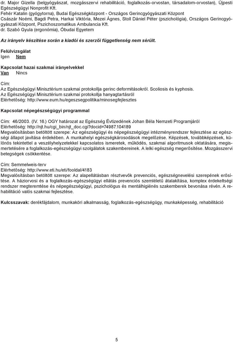 Gerincgyógyászati Központ, Pszichoszomatikus Ambulancia Kft. dr. Szabó Gyula (ergonómia), Óbudai Egyetem Az irányelv készítése során a kiadói és szerzői függetlenség nem sérült.